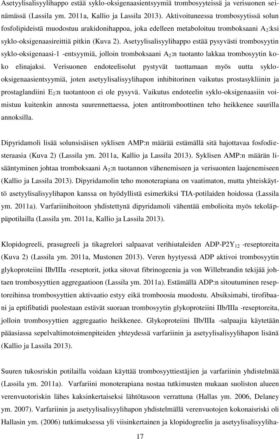 Asetyylisalisyylihappo estää pysyvästi trombosyytin syklo-oksigenaasi-1 -entsyymiä, jolloin tromboksaani A 2 :n tuotanto lakkaa trombosyytin koko elinajaksi.