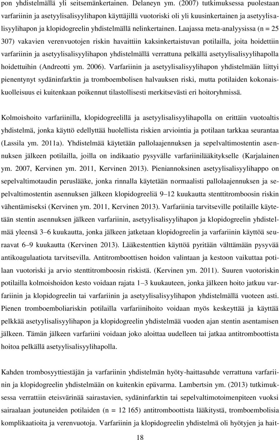 Laajassa meta-analyysissa (n = 25 307) vakavien verenvuotojen riskin havaittiin kaksinkertaistuvan potilailla, joita hoidettiin varfariinin ja asetyylisalisyylihapon yhdistelmällä verrattuna pelkällä