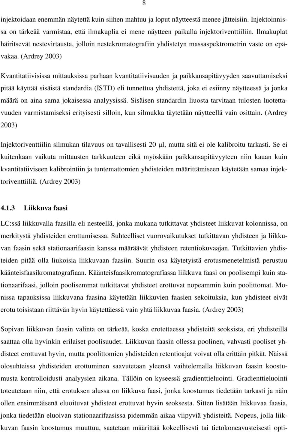 (Ardrey 2003) Kvantitatiivisissa mittauksissa parhaan kvantitatiivisuuden ja paikkansapitävyyden saavuttamiseksi pitää käyttää sisäistä standardia (ISTD) eli tunnettua yhdistettä, joka ei esiinny