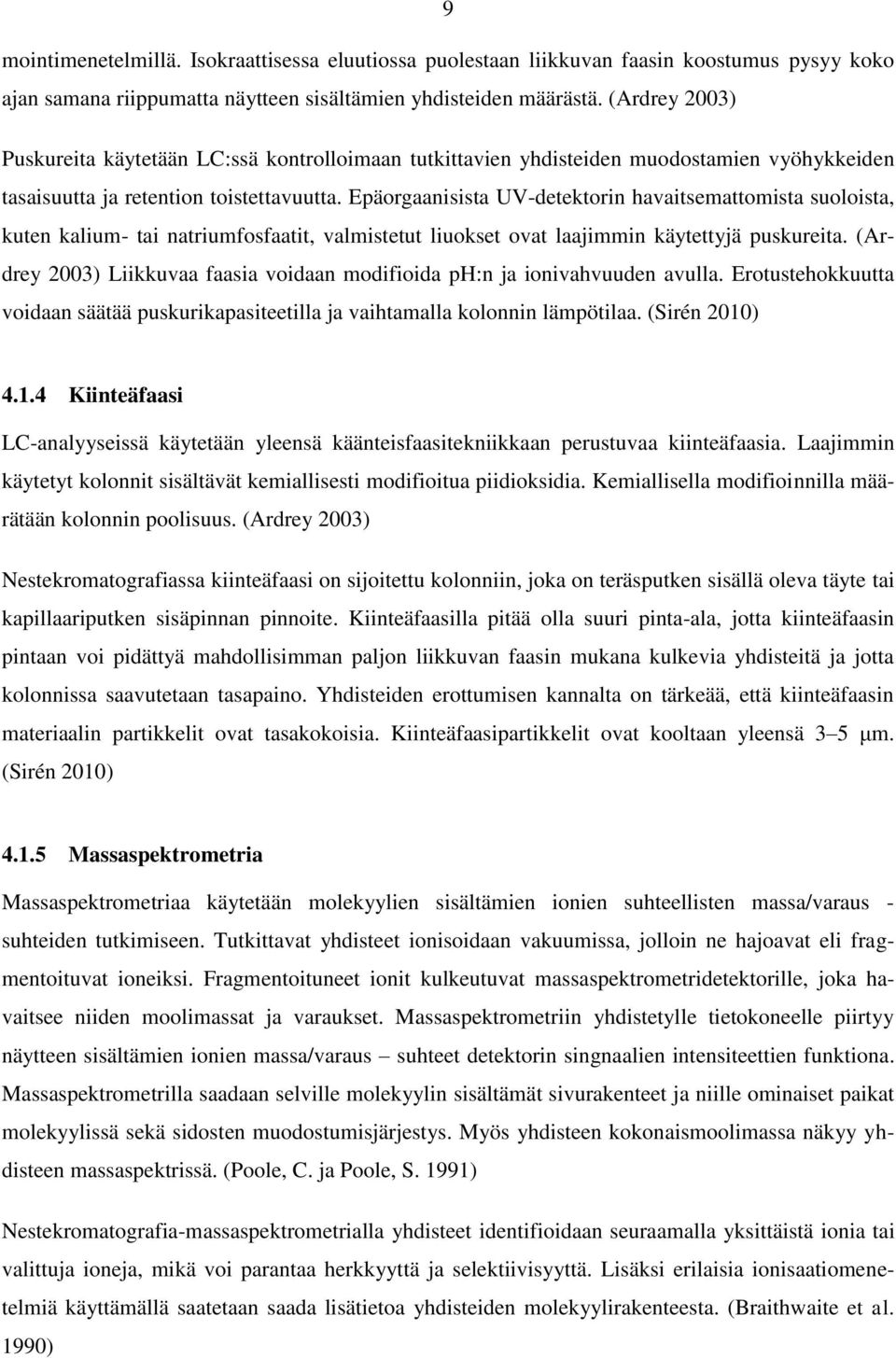 Epäorgaanisista UV-detektorin havaitsemattomista suoloista, kuten kalium- tai natriumfosfaatit, valmistetut liuokset ovat laajimmin käytettyjä puskureita.