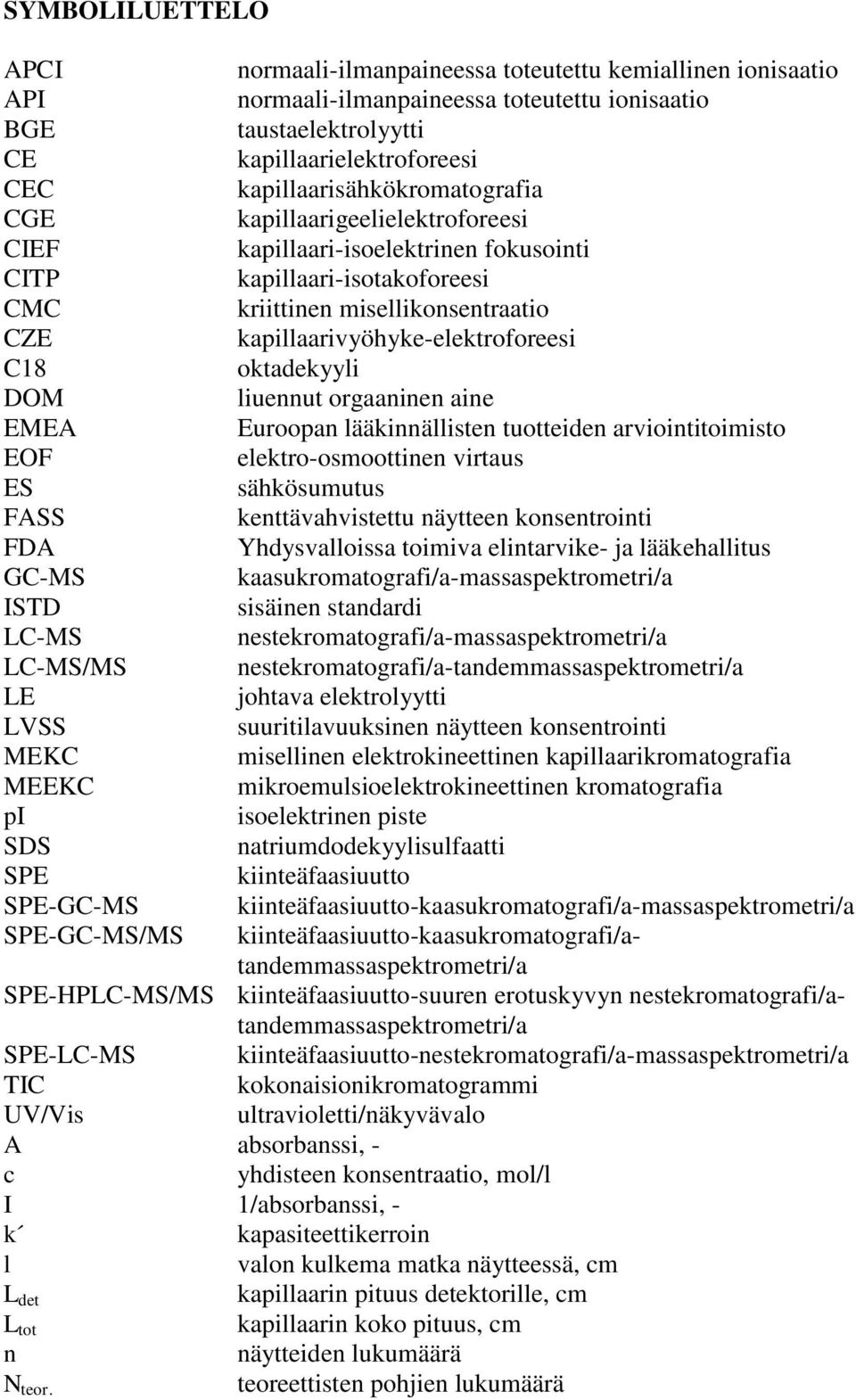 kapillaarivyöhyke-elektroforeesi C18 oktadekyyli DOM liuennut orgaaninen aine EMEA Euroopan lääkinnällisten tuotteiden arviointitoimisto EOF elektro-osmoottinen virtaus ES sähkösumutus FASS