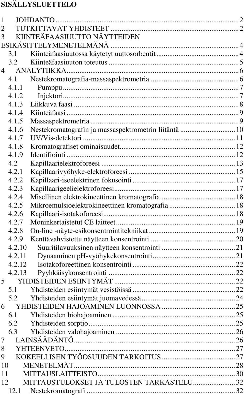 .. 10 4.1.7 UV/Vis-detektori... 11 4.1.8 Kromatografiset ominaisuudet... 12 4.1.9 Identifiointi... 12 4.2 Kapillaarielektroforeesi... 13 4.2.1 Kapillaarivyöhyke-elektroforeesi... 15 4.2.2 Kapillaari-isoelektrinen fokusointi.