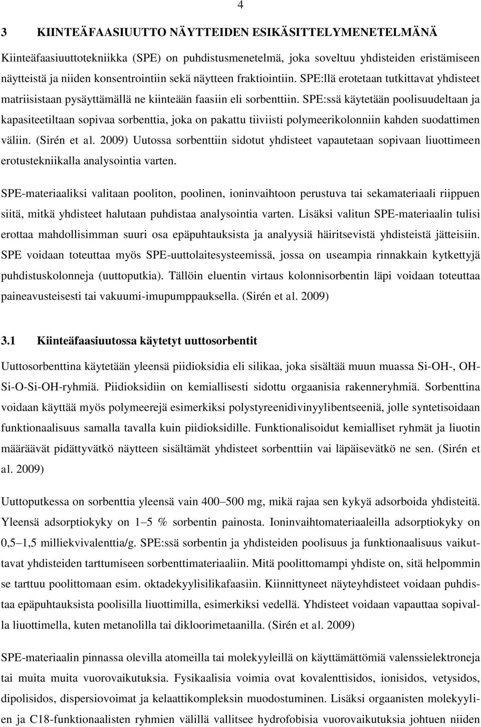 SPE:ssä käytetään poolisuudeltaan ja kapasiteetiltaan sopivaa sorbenttia, joka on pakattu tiiviisti polymeerikolonniin kahden suodattimen väliin. (Sirén et al.