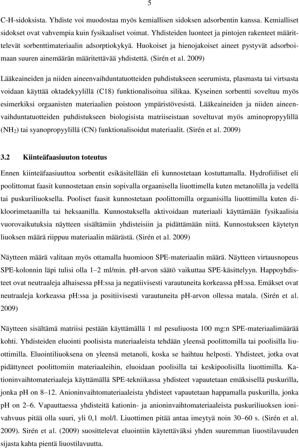 (Sirén et al. 2009) Lääkeaineiden ja niiden aineenvaihduntatuotteiden puhdistukseen seerumista, plasmasta tai virtsasta voidaan käyttää oktadekyylillä (C18) funktionalisoitua silikaa.