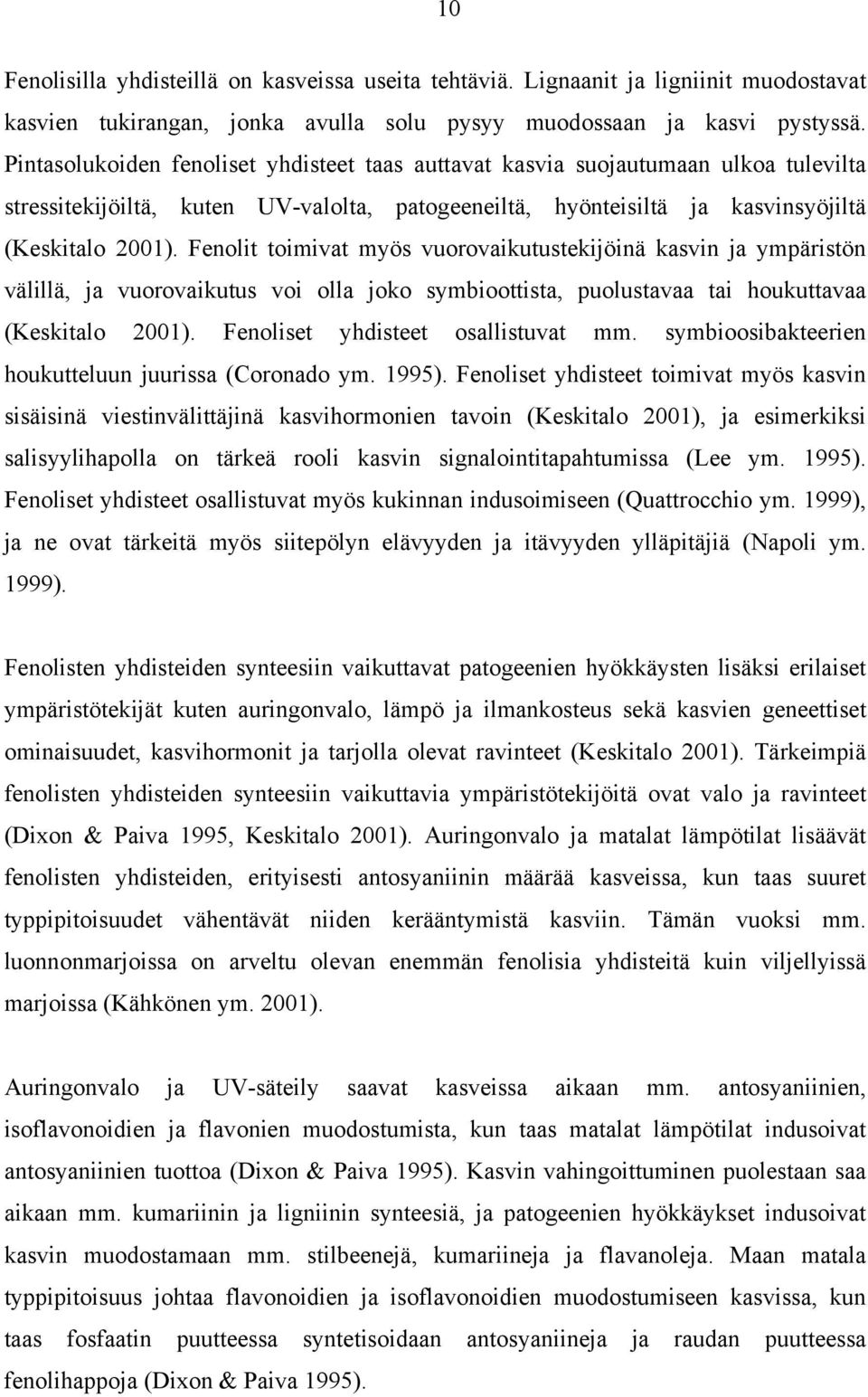 Fenolit toimivat myös vuorovaikutustekijöinä kasvin ja ympäristön välillä, ja vuorovaikutus voi olla joko symbioottista, puolustavaa tai houkuttavaa (Keskitalo 2001).