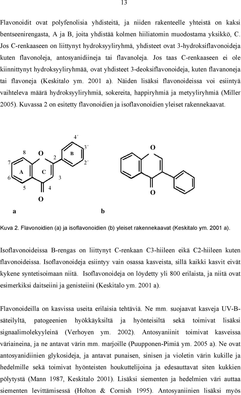 Jos taas C-renkaaseen ei ole kiinnittynyt hydroksyyliryhmää, ovat yhdisteet 3-deoksiflavonoideja, kuten flavanoneja tai flavoneja (Keskitalo ym. 2001 a).