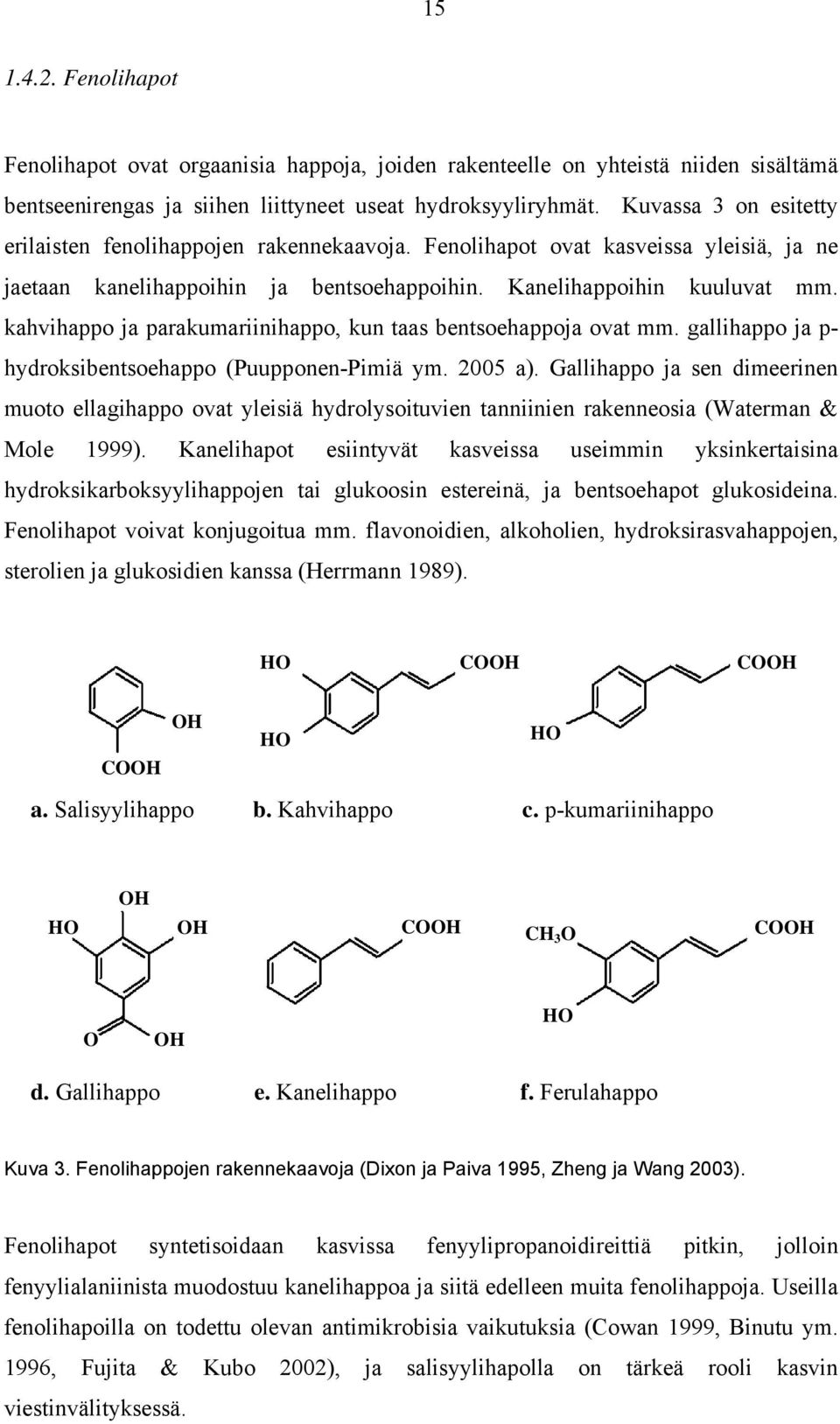 kahvihappo ja parakumariinihappo, kun taas bentsoehappoja ovat mm. gallihappo ja p- hydroksibentsoehappo (Puupponen-Pimiä ym. 2005 a).