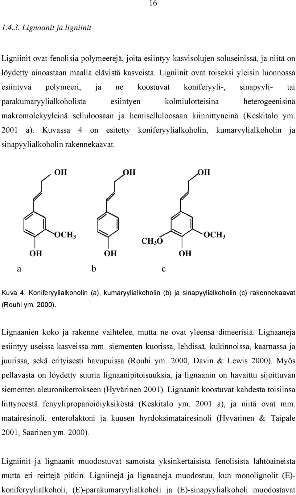 selluloosaan ja hemiselluloosaan kiinnittyneinä (Keskitalo ym. 2001 a). Kuvassa 4 on esitetty koniferyylialkoholin, kumaryylialkoholin ja sinapyylialkoholin rakennekaavat.