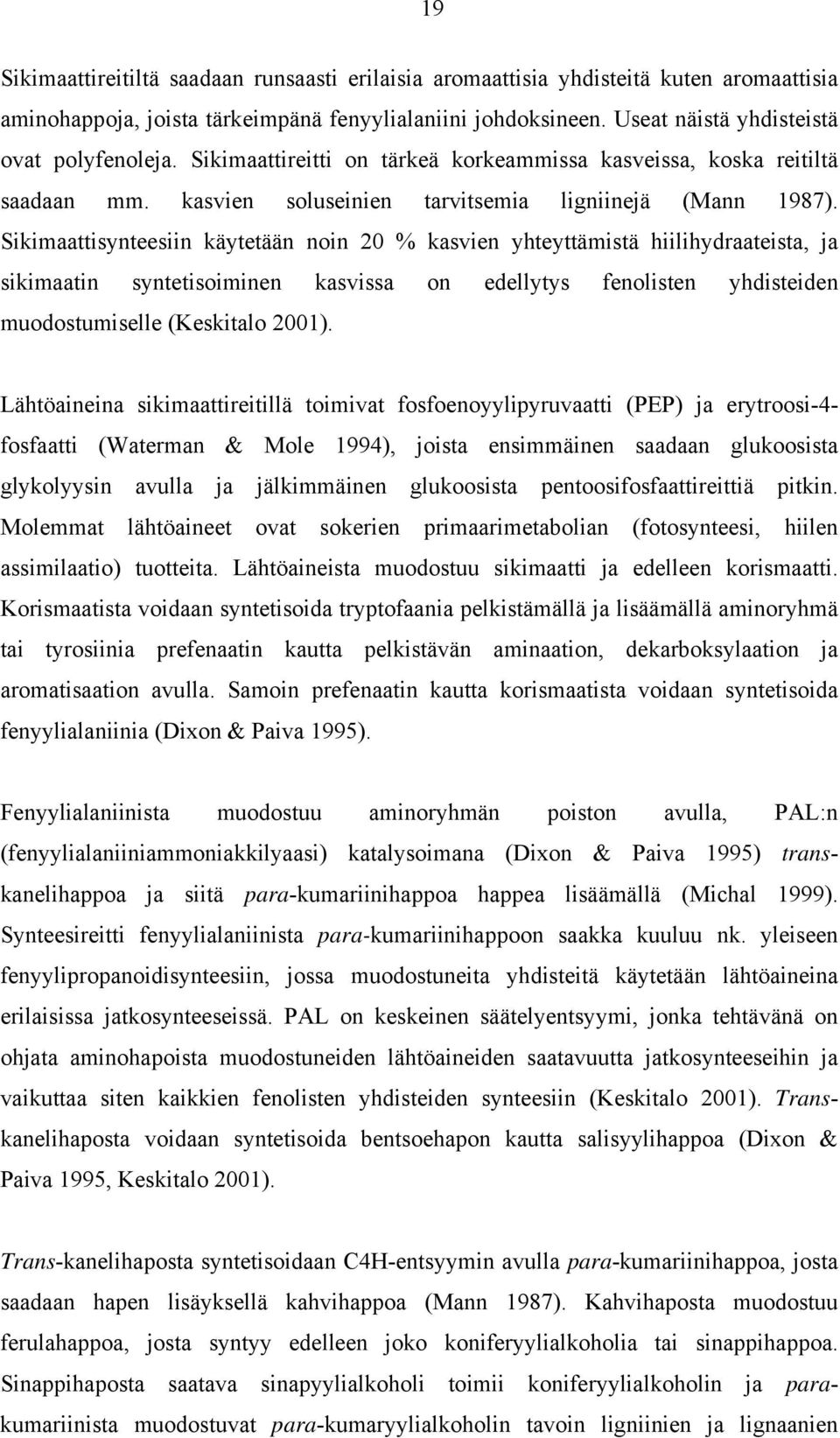 Sikimaattisynteesiin käytetään noin 20 % kasvien yhteyttämistä hiilihydraateista, ja sikimaatin syntetisoiminen kasvissa on edellytys fenolisten yhdisteiden muodostumiselle (Keskitalo 2001).