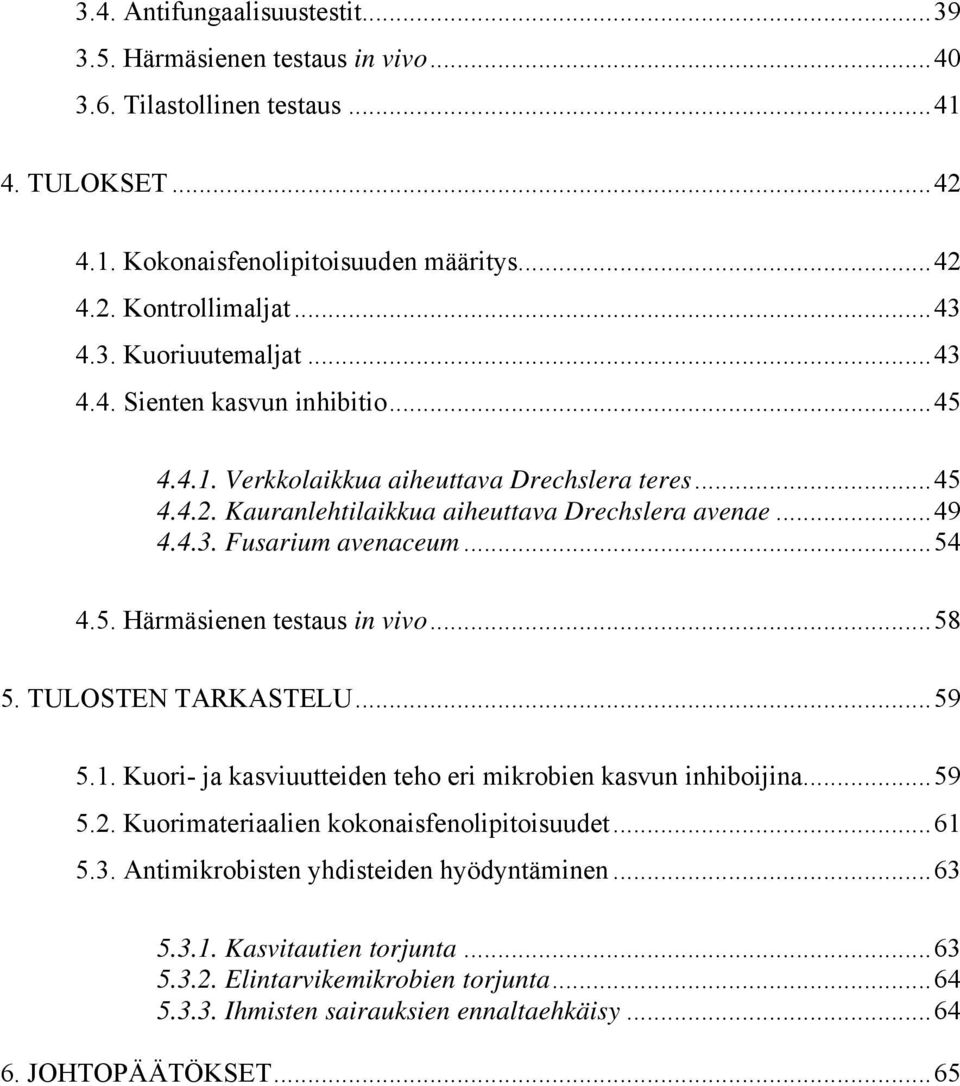 ..58 5. TULOSTEN TARKASTELU...59 5.1. Kuori- ja kasviuutteiden teho eri mikrobien kasvun inhiboijina...59 5.2. Kuorimateriaalien kokonaisfenolipitoisuudet...61 5.3.