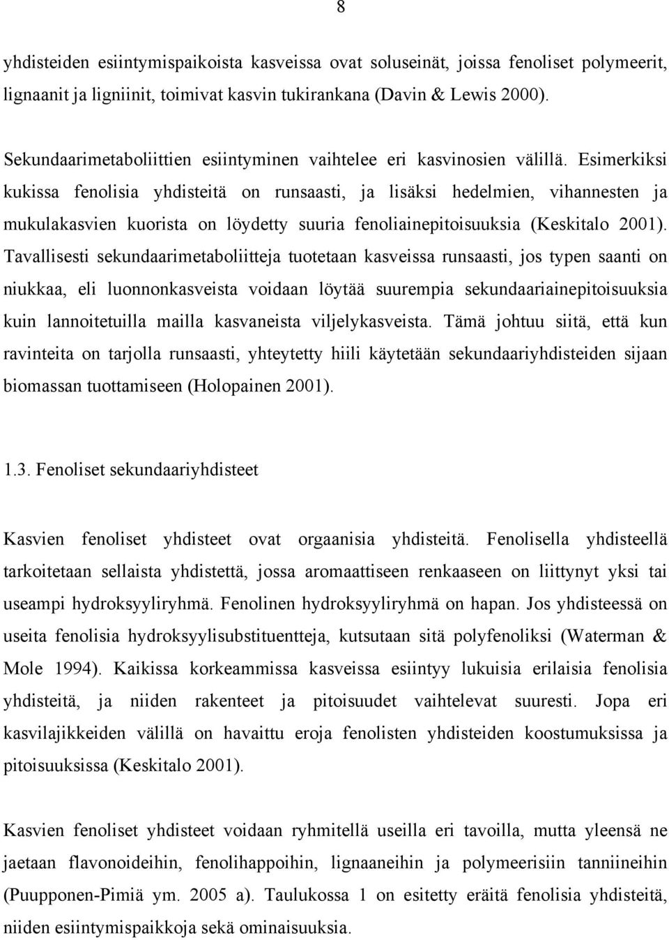 Esimerkiksi kukissa fenolisia yhdisteitä on runsaasti, ja lisäksi hedelmien, vihannesten ja mukulakasvien kuorista on löydetty suuria fenoliainepitoisuuksia (Keskitalo 2001).