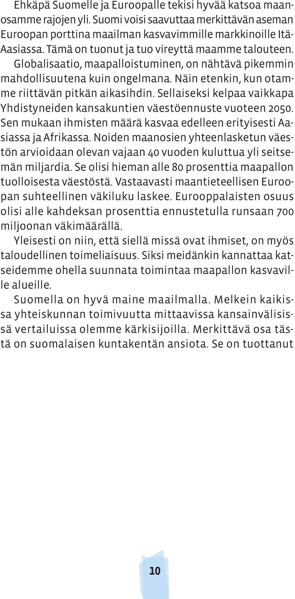 Sellaiseksi kelpaa vaikkapa Yhdistyneiden kansakuntien väestöennuste vuoteen 2050. Sen mukaan ihmisten määrä kasvaa edelleen erityisesti Aasiassa ja Afrikassa.