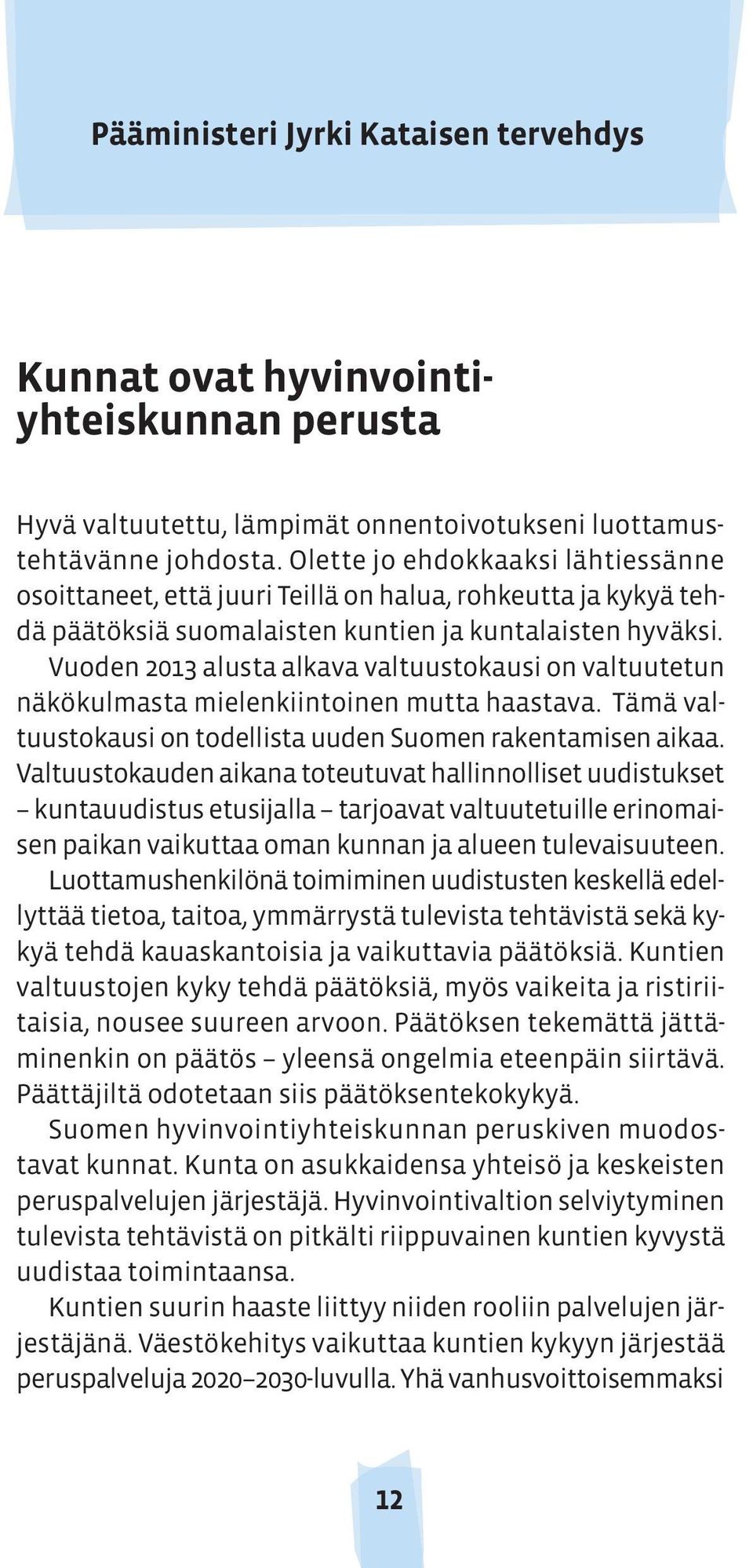 Vuoden 2013 alusta alkava valtuustokausi on valtuutetun näkökulmasta mielenkiintoinen mutta haastava. Tämä valtuustokausi on todellista uuden Suomen rakentamisen aikaa.