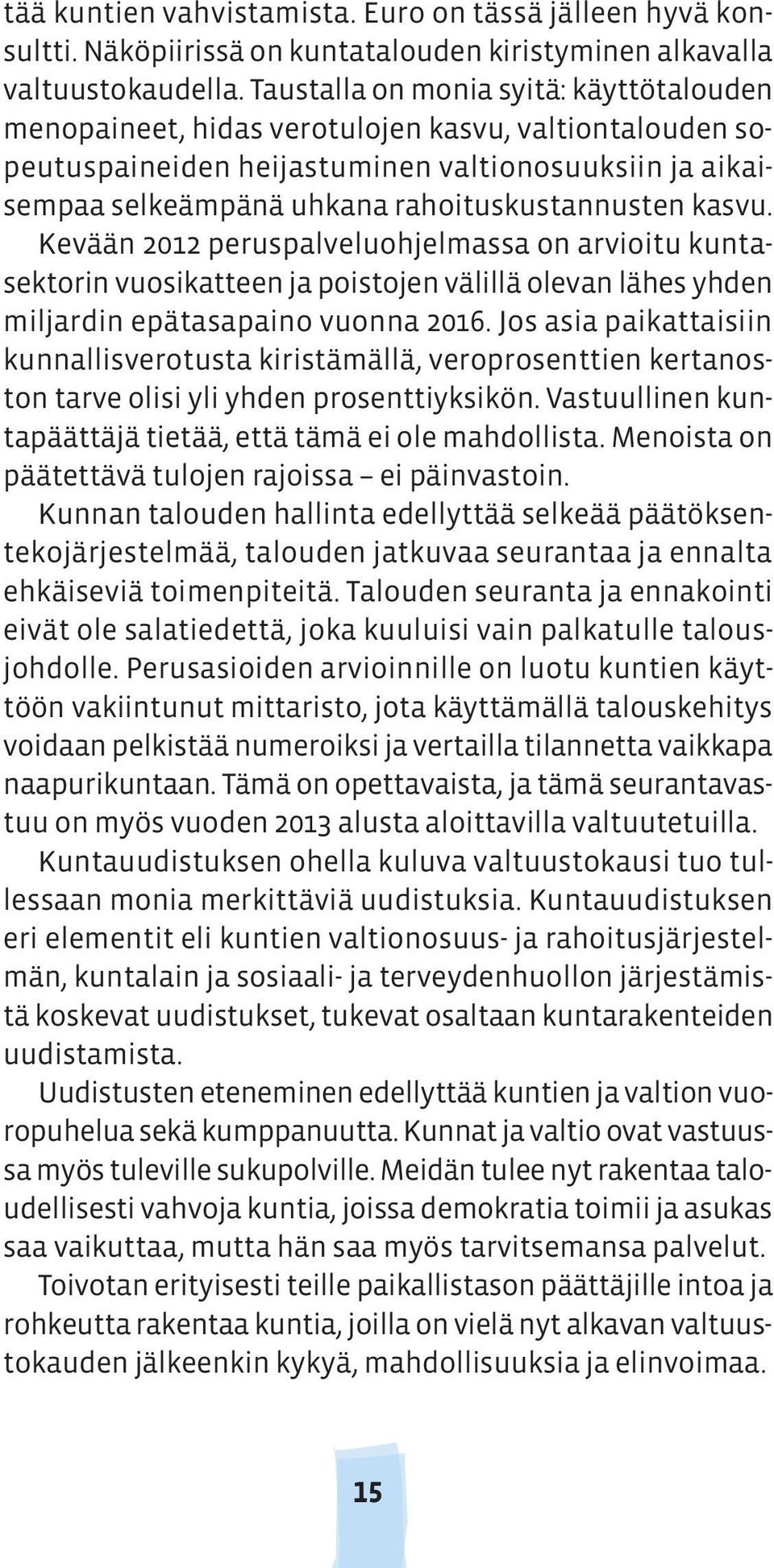 kasvu. Kevään 2012 peruspalveluohjelmassa on arvioitu kuntasektorin vuosikatteen ja poistojen välillä olevan lähes yhden miljardin epätasapaino vuonna 2016.