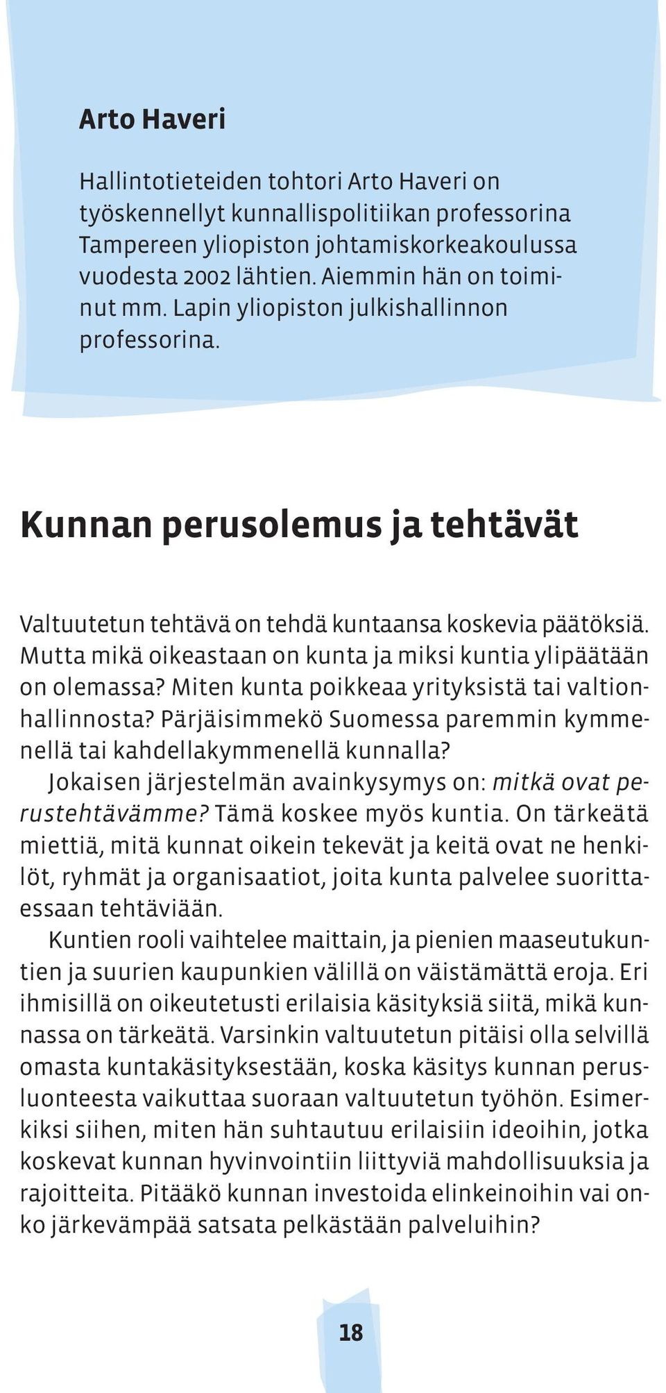 Mutta mikä oikeastaan on kunta ja miksi kuntia ylipäätään on olemassa? Miten kunta poikkeaa yrityksistä tai valtionhallinnosta?