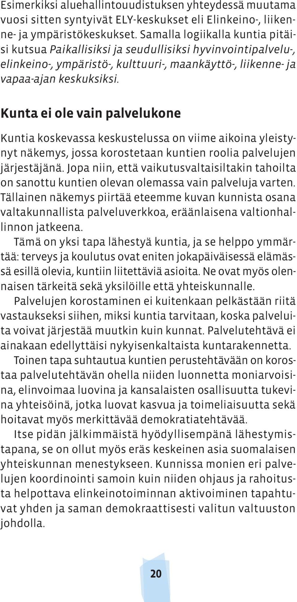 Kunta ei ole vain palvelukone Kuntia koskevassa keskustelussa on viime aikoina yleistynyt näkemys, jossa korostetaan kuntien roolia palvelujen järjestäjänä.