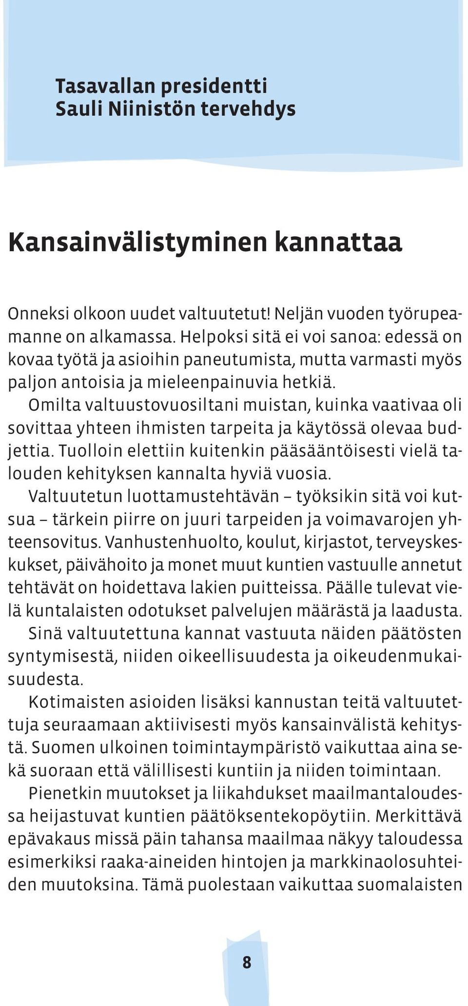 Omilta valtuustovuosiltani muistan, kuinka vaativaa oli sovittaa yhteen ihmisten tarpeita ja käytössä olevaa budjettia.