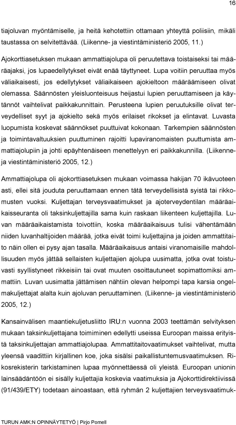 Lupa voitiin peruuttaa myös väliaikaisesti, jos edellytykset väliaikaiseen ajokieltoon määräämiseen olivat olemassa.