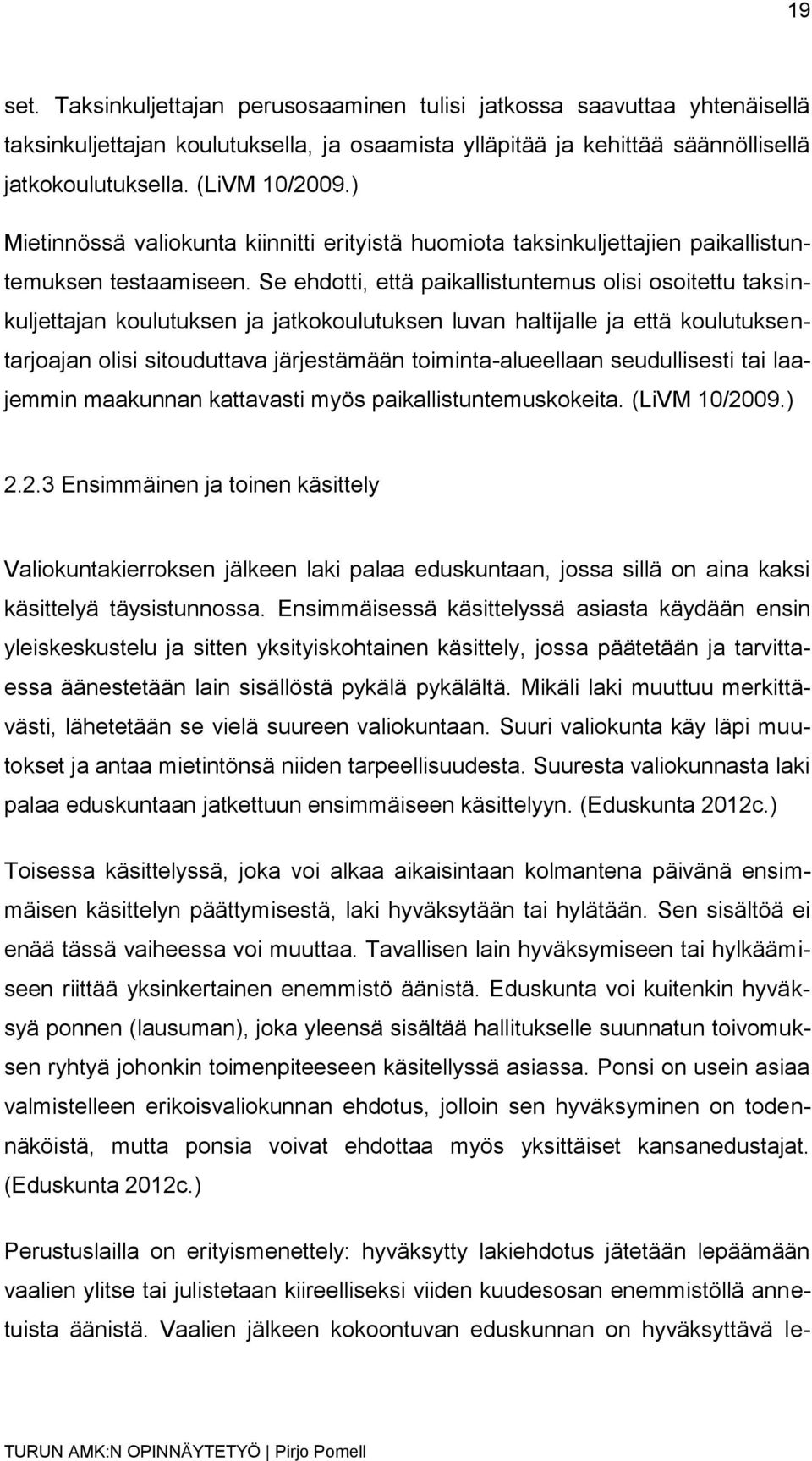 Se ehdotti, että paikallistuntemus olisi osoitettu taksinkuljettajan koulutuksen ja jatkokoulutuksen luvan haltijalle ja että koulutuksentarjoajan olisi sitouduttava järjestämään toiminta-alueellaan