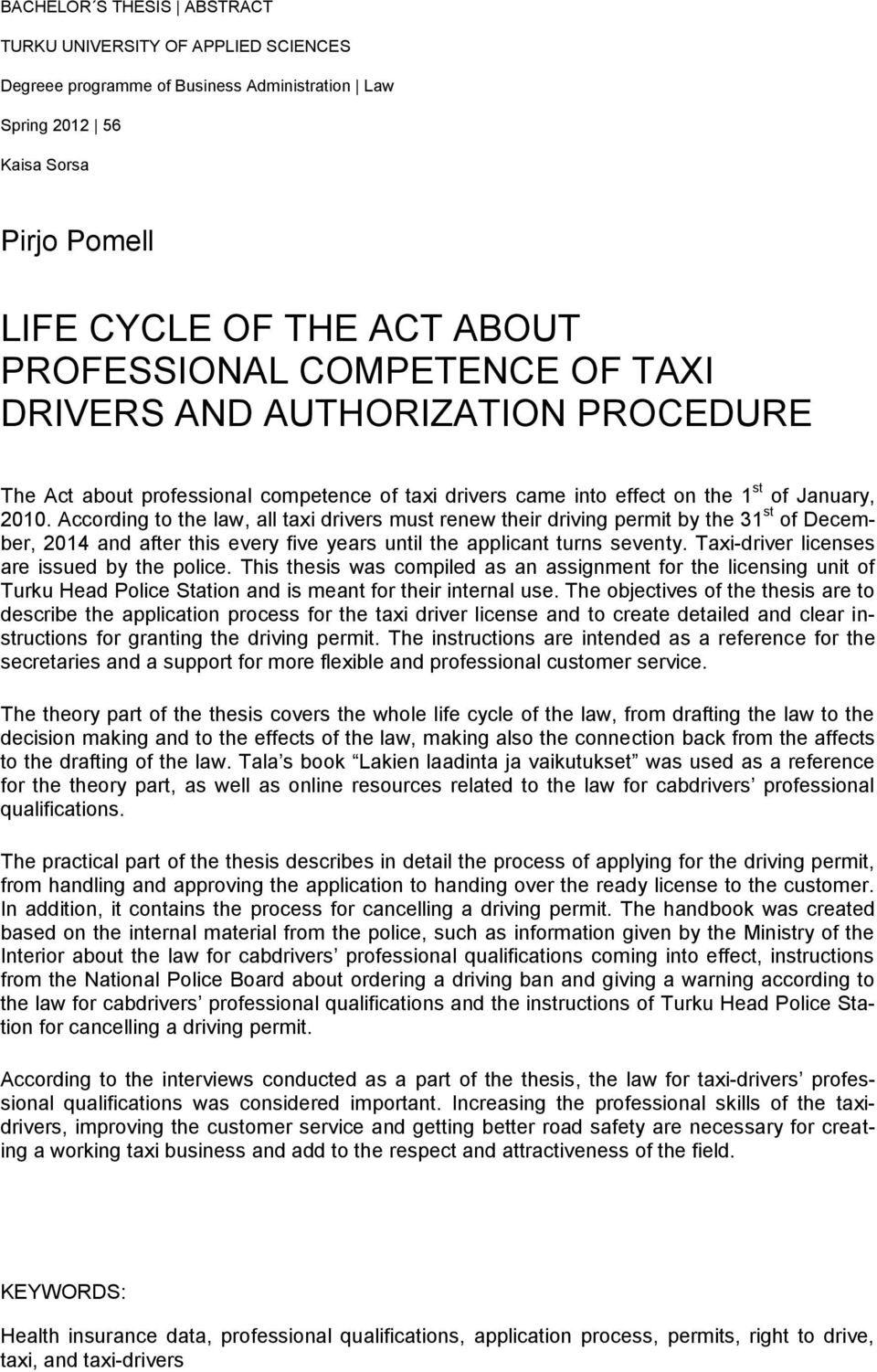 According to the law, all taxi drivers must renew their driving permit by the 31 st of December, 2014 and after this every five years until the applicant turns seventy.