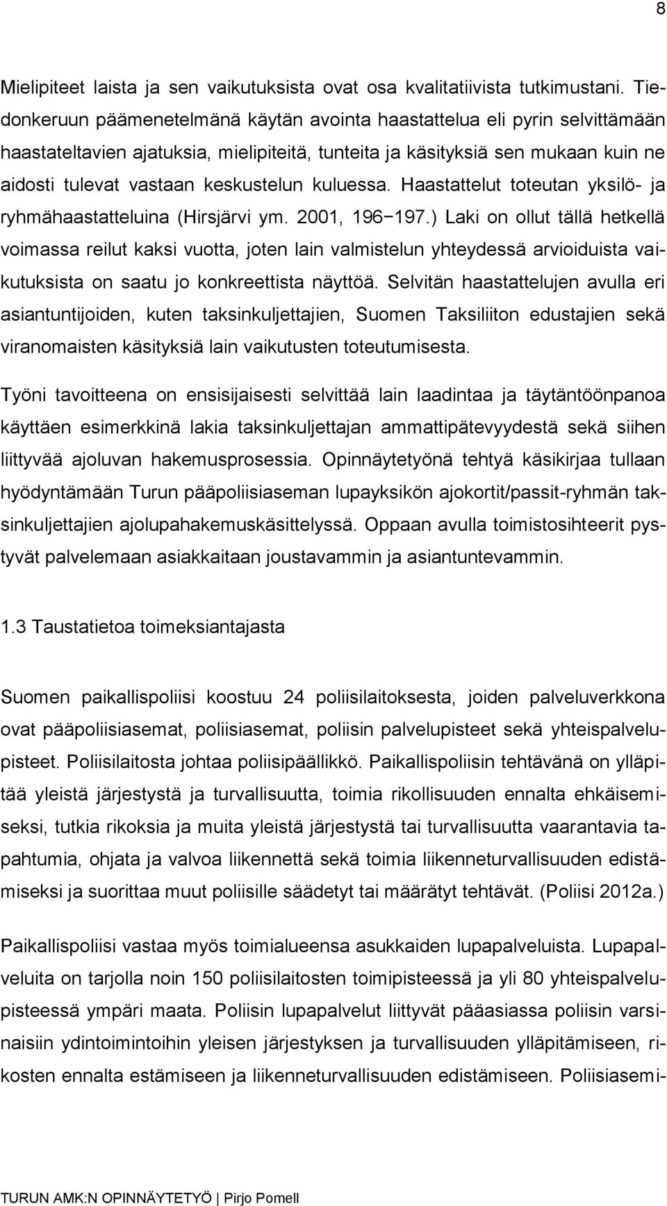 kuluessa. Haastattelut toteutan yksilö- ja ryhmähaastatteluina (Hirsjärvi ym. 2001, 196 197.