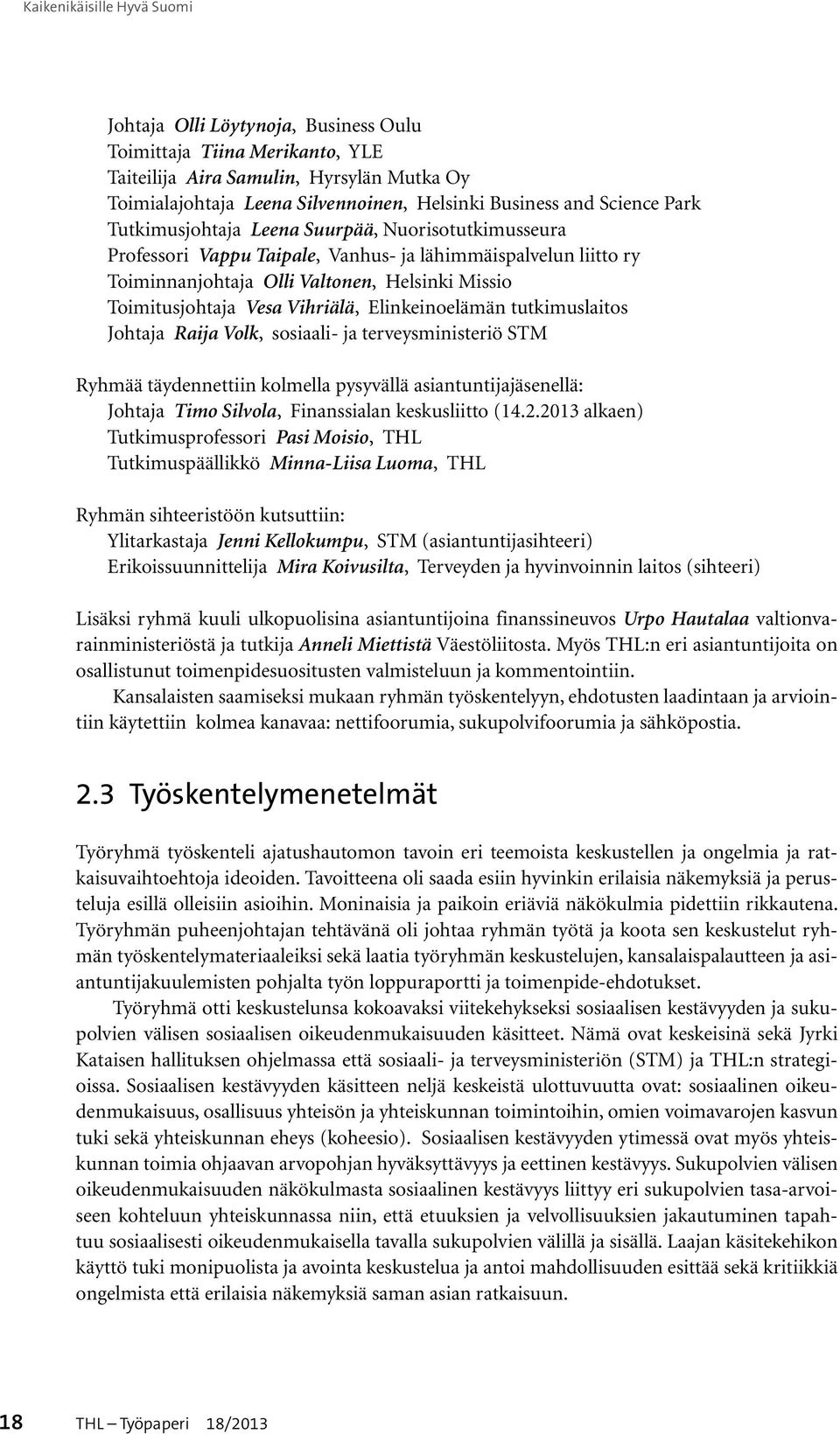 Vihriälä, Elinkeinoelämän tutkimuslaitos Johtaja Raija Volk, sosiaali- ja terveysministeriö STM Ryhmää täydennettiin kolmella pysyvällä asiantuntijajäsenellä: Johtaja Timo Silvola, Finanssialan