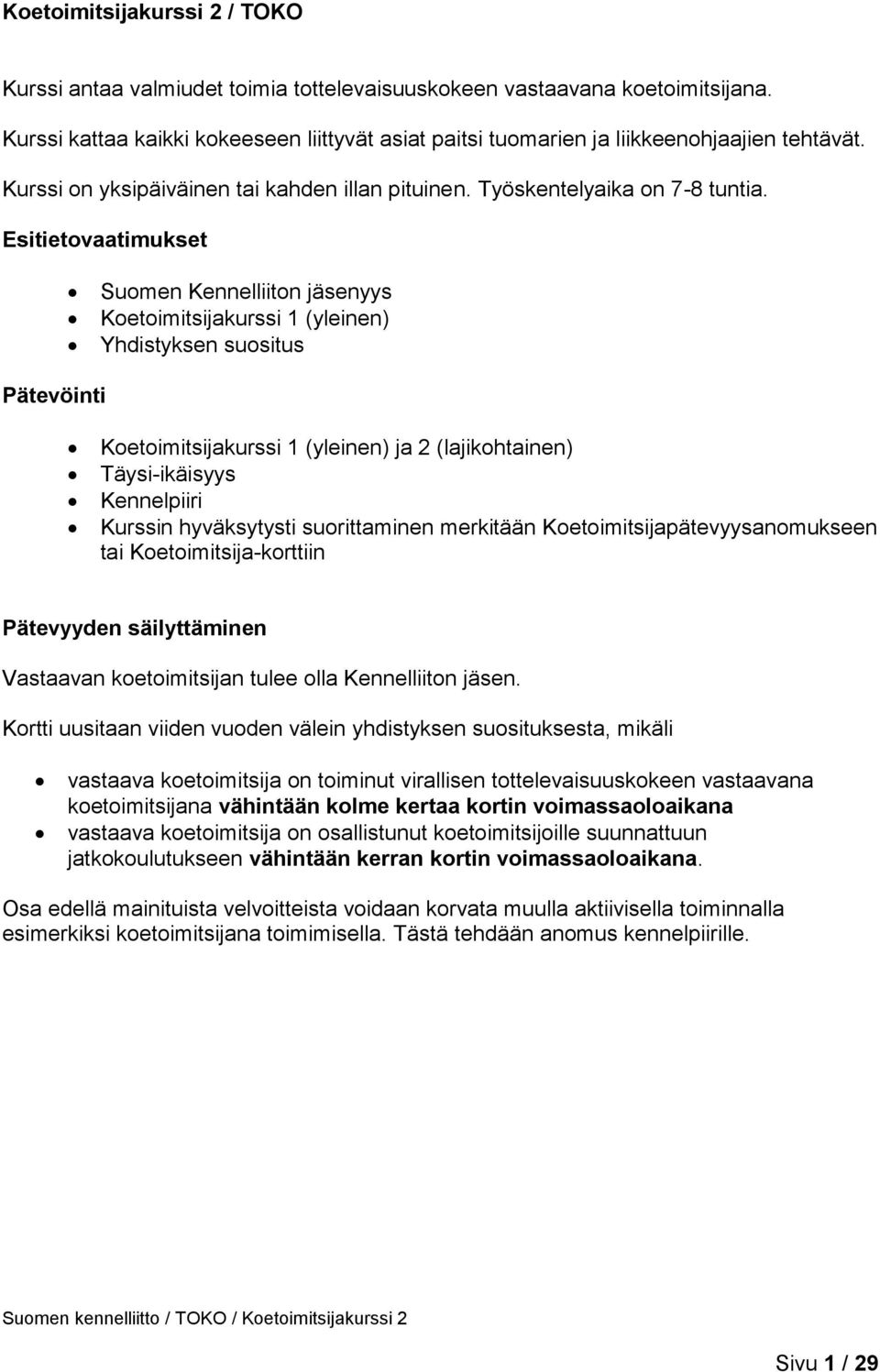 Esitietovaatimukset Suomen Kennelliiton jäsenyys Koetoimitsijakurssi 1 (yleinen) Yhdistyksen suositus Pätevöinti Koetoimitsijakurssi 1 (yleinen) ja 2 (lajikohtainen) Täysi-ikäisyys Kennelpiiri