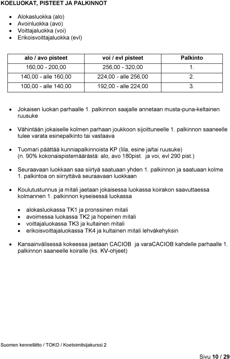 palkinnon saajalle annetaan musta-puna-keltainen ruusuke Vähintään jokaiselle kolmen parhaan joukkoon sijoittuneelle 1.