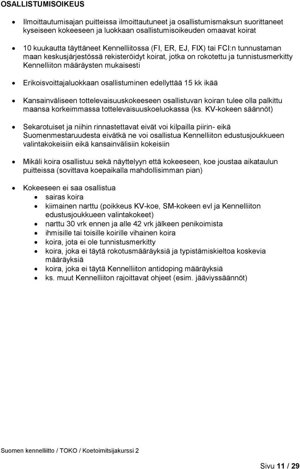 osallistuminen edellyttää 15 kk ikää Kansainväliseen tottelevaisuuskokeeseen osallistuvan koiran tulee olla palkittu maansa korkeimmassa tottelevaisuuskoeluokassa (ks.