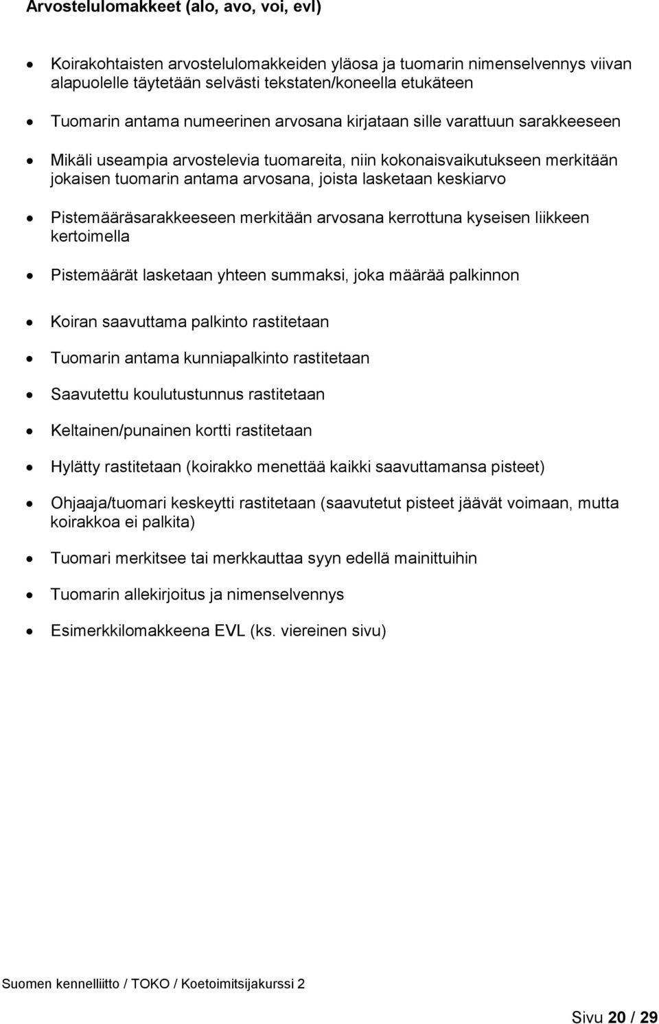 Pistemääräsarakkeeseen merkitään arvosana kerrottuna kyseisen liikkeen kertoimella Pistemäärät lasketaan yhteen summaksi, joka määrää palkinnon Koiran saavuttama palkinto rastitetaan Tuomarin antama