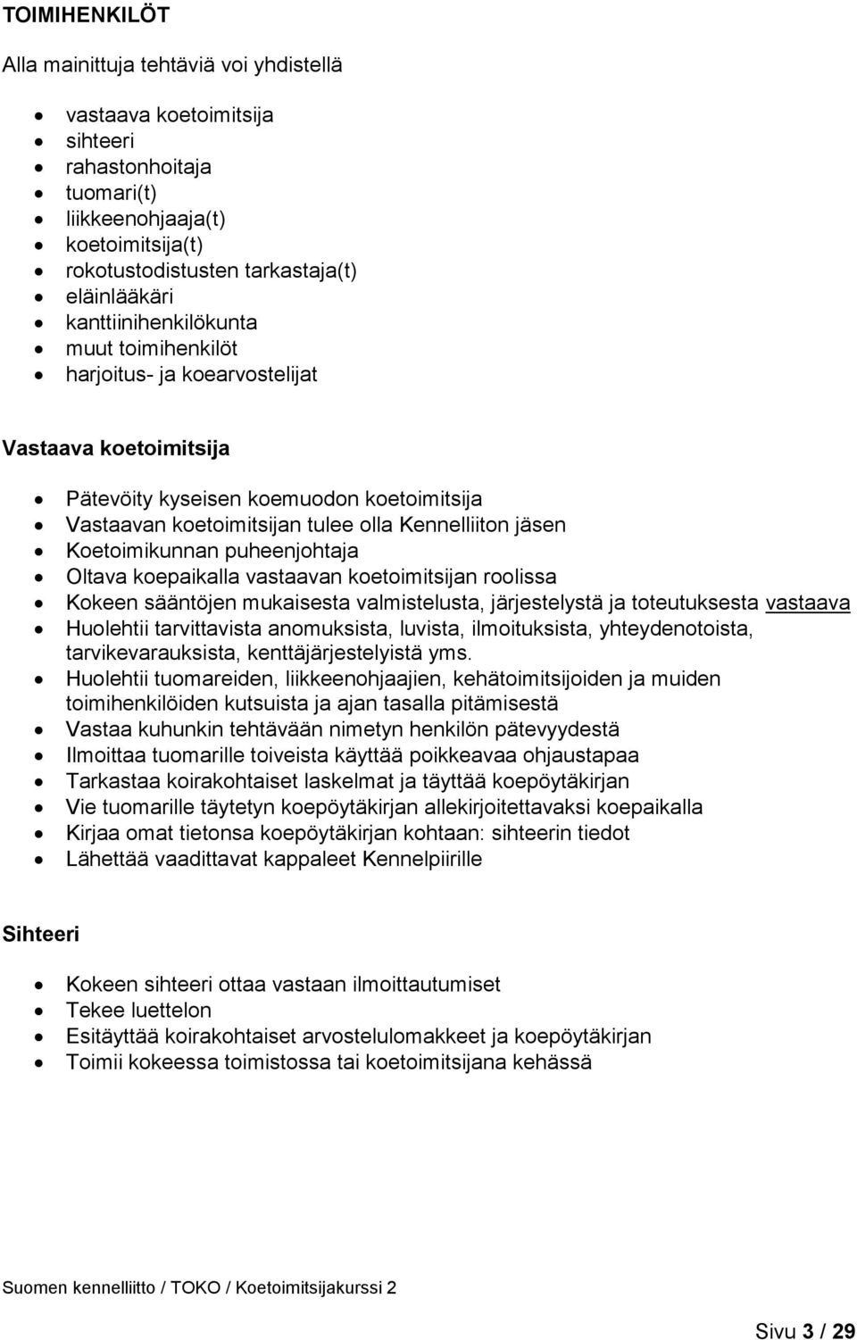 Koetoimikunnan puheenjohtaja Oltava koepaikalla vastaavan koetoimitsijan roolissa Kokeen sääntöjen mukaisesta valmistelusta, järjestelystä ja toteutuksesta vastaava Huolehtii tarvittavista