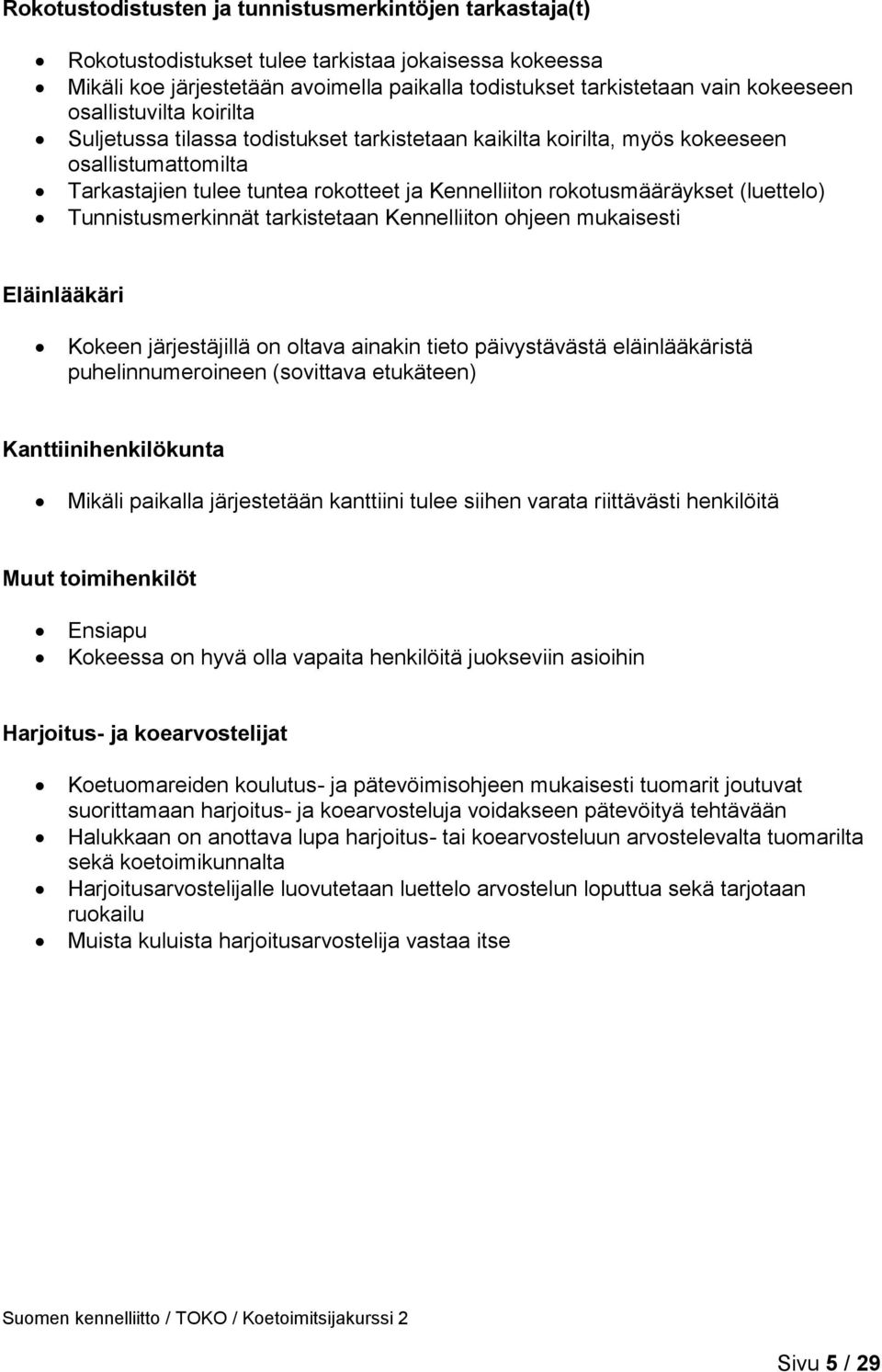 (luettelo) Tunnistusmerkinnät tarkistetaan Kennelliiton ohjeen mukaisesti Eläinlääkäri Kokeen järjestäjillä on oltava ainakin tieto päivystävästä eläinlääkäristä puhelinnumeroineen (sovittava