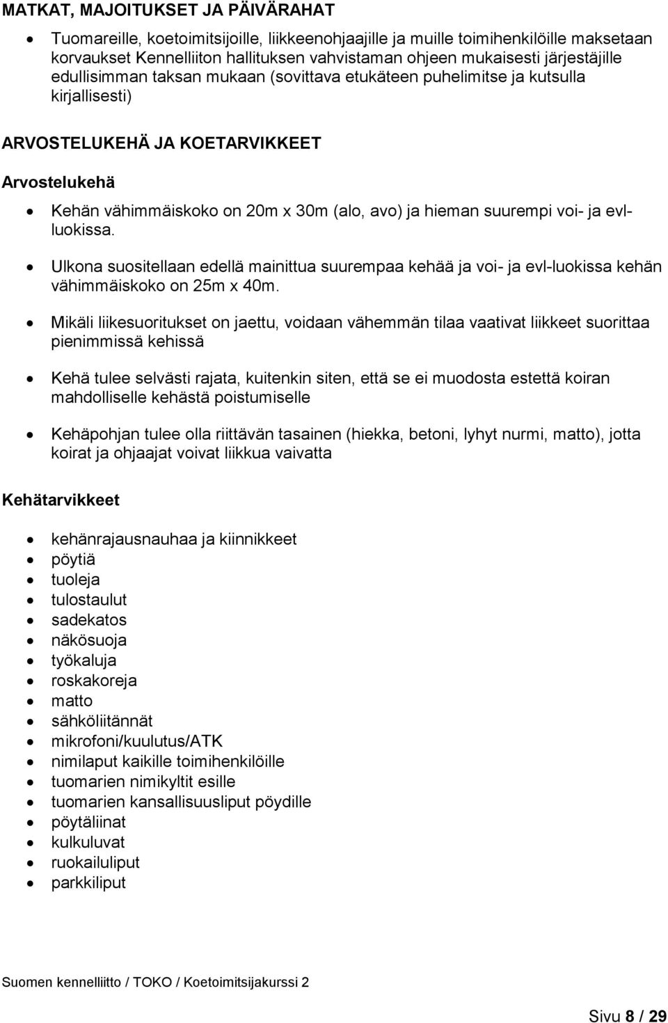 suurempi voi- ja evlluokissa. Ulkona suositellaan edellä mainittua suurempaa kehää ja voi- ja evl-luokissa kehän vähimmäiskoko on 25m x 40m.