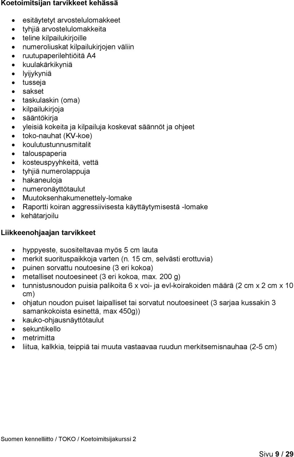 kosteuspyyhkeitä, vettä tyhjiä numerolappuja hakaneuloja numeronäyttötaulut Muutoksenhakumenettely-lomake Raportti koiran aggressiivisesta käyttäytymisestä -lomake kehätarjoilu Liikkeenohjaajan