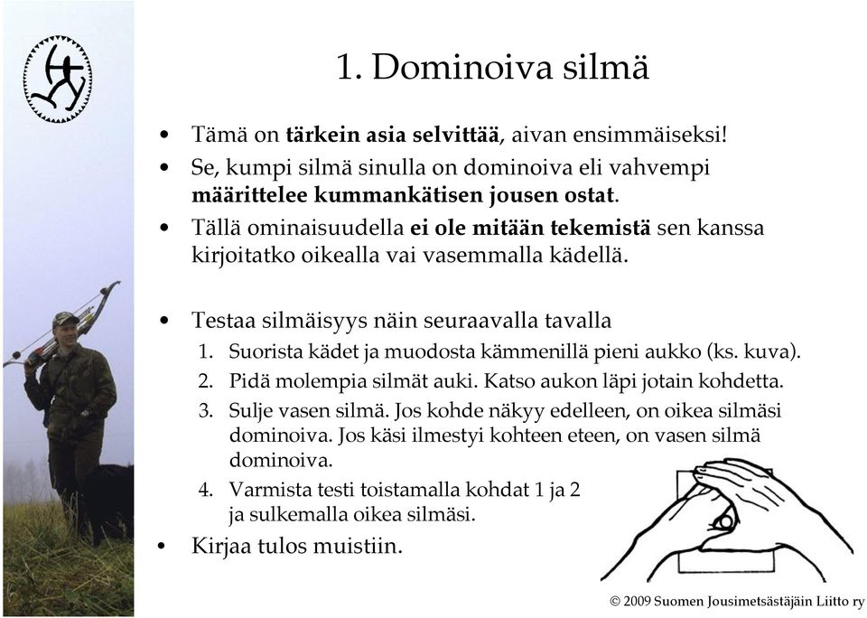 Suorista kädet ja muodosta kämmenillä pieni aukko (ks. kuva). 2. Pidä molempia silmät auki. Katso aukon läpi jotain kohdetta. 3. Sulje vasen silmä.