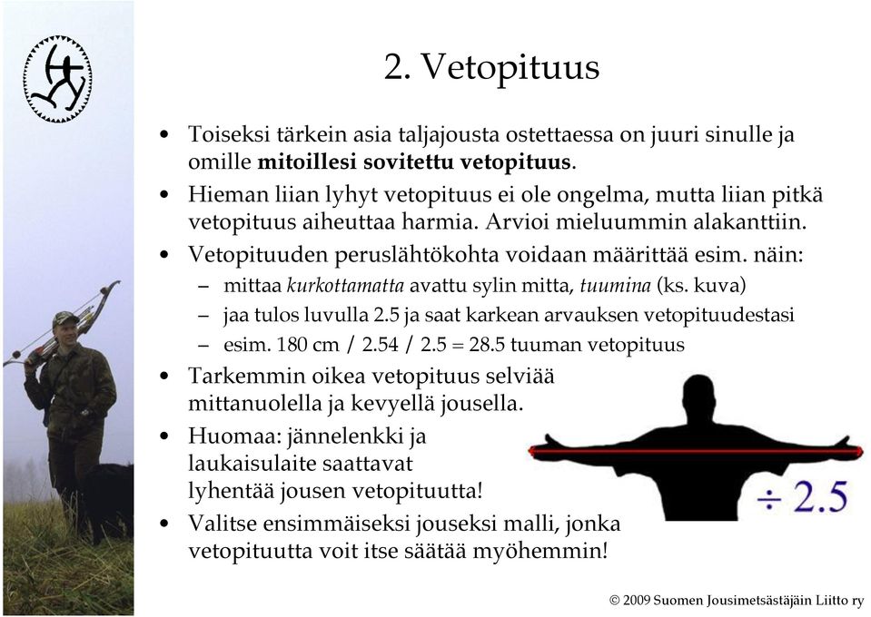 näin: mittaa kurkottamatta avattu sylin mitta, tuumina (ks. kuva) jaa tulos luvulla 2.5 ja saat karkean arvauksen vetopituudestasi esim. 180 cm / 2.54 / 2.5 = 28.