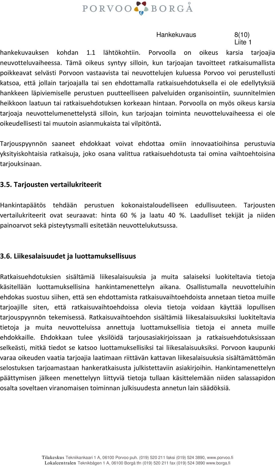 sen ehdottamalla ratkaisuehdotuksella ei ole edellytyksiä hankkeen läpiviemiselle perustuen puutteelliseen palveluiden organisointiin, suunnitelmien heikkoon laatuun tai ratkaisuehdotuksen korkeaan