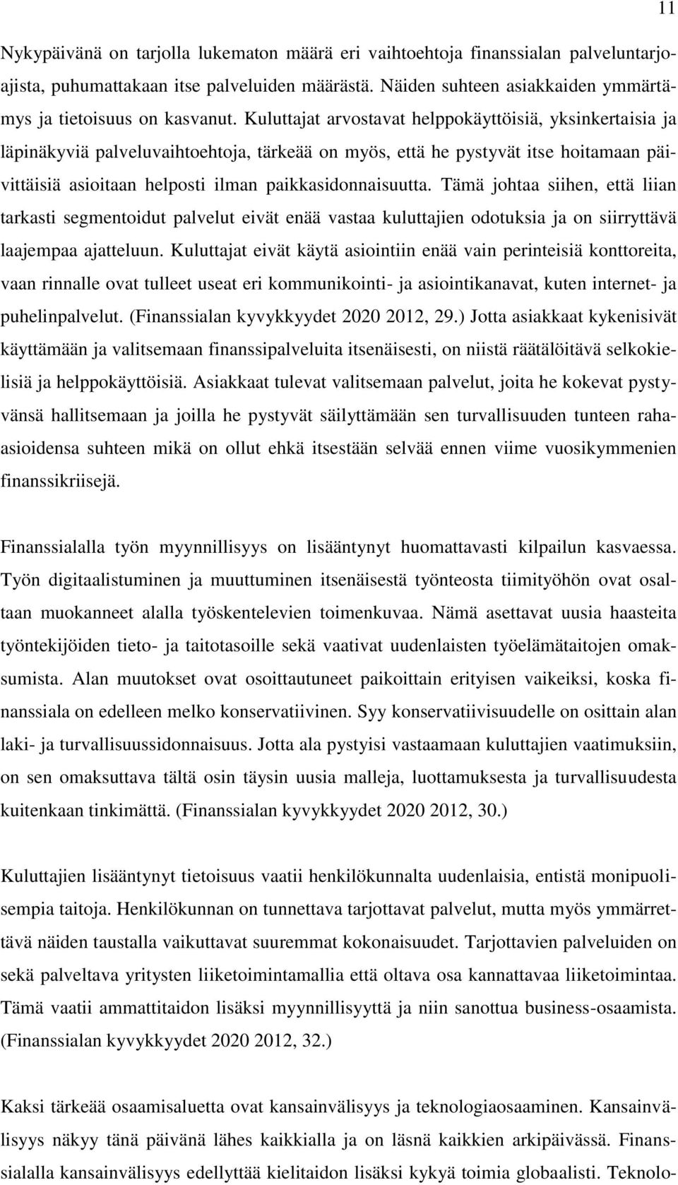 Tämä johtaa siihen, että liian tarkasti segmentoidut palvelut eivät enää vastaa kuluttajien odotuksia ja on siirryttävä laajempaa ajatteluun.