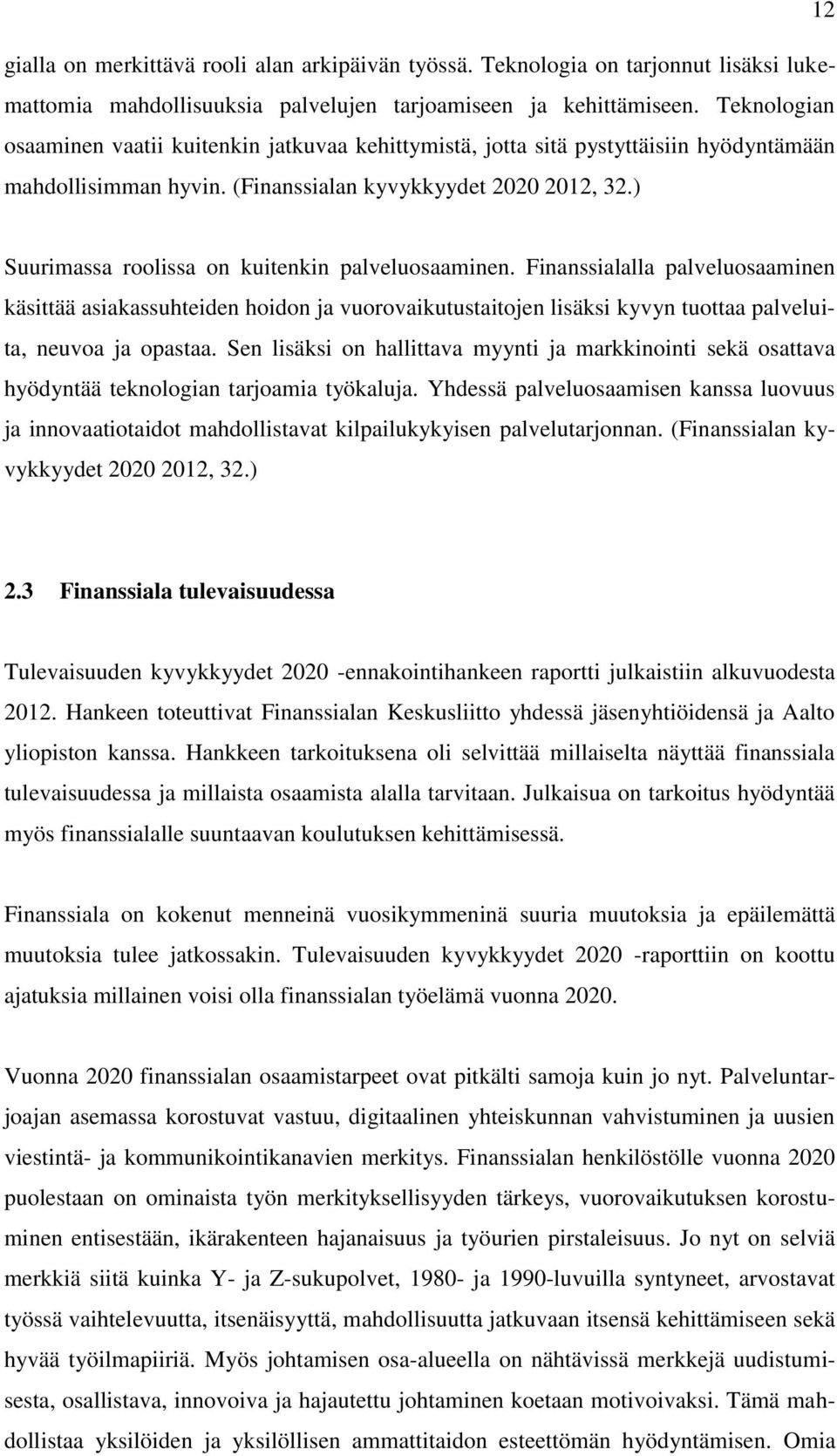 ) Suurimassa roolissa on kuitenkin palveluosaaminen. Finanssialalla palveluosaaminen käsittää asiakassuhteiden hoidon ja vuorovaikutustaitojen lisäksi kyvyn tuottaa palveluita, neuvoa ja opastaa.