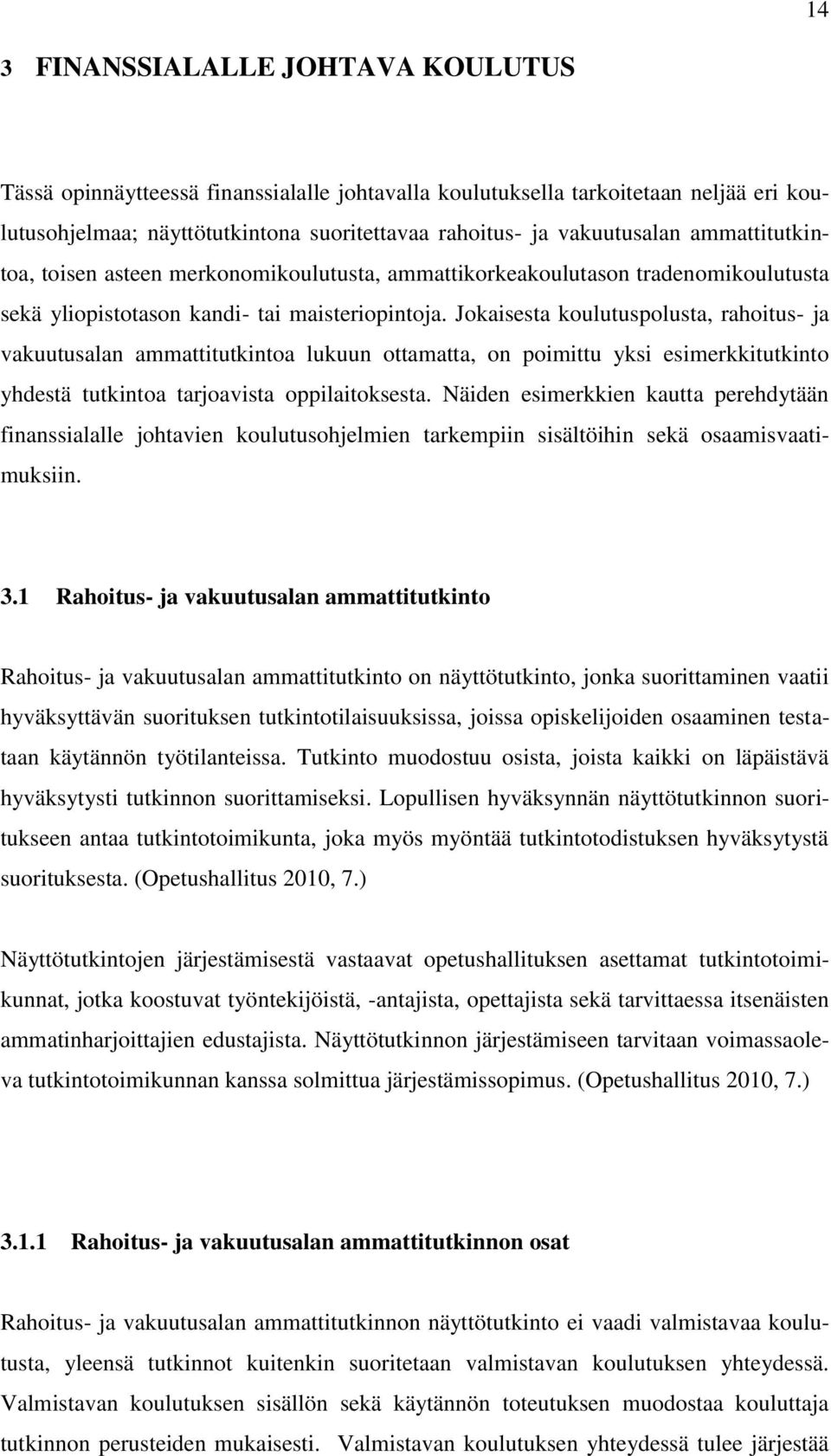 Jokaisesta koulutuspolusta, rahoitus- ja vakuutusalan ammattitutkintoa lukuun ottamatta, on poimittu yksi esimerkkitutkinto yhdestä tutkintoa tarjoavista oppilaitoksesta.