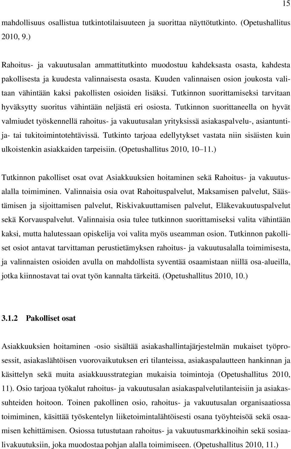 Kuuden valinnaisen osion joukosta valitaan vähintään kaksi pakollisten osioiden lisäksi. Tutkinnon suorittamiseksi tarvitaan hyväksytty suoritus vähintään neljästä eri osiosta.