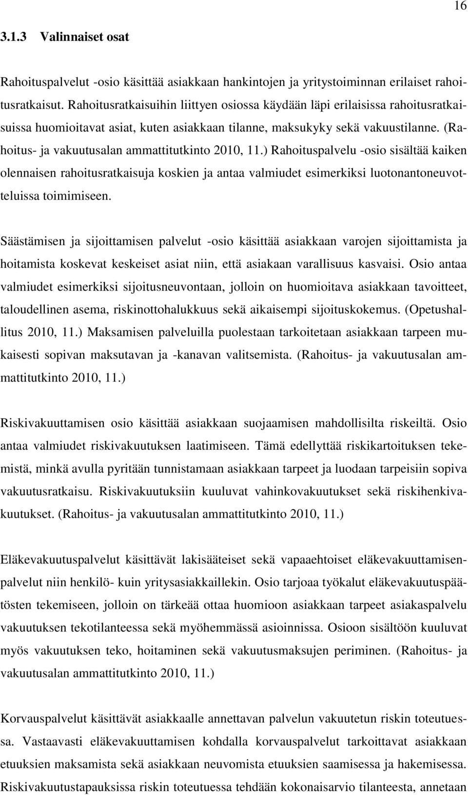 (Rahoitus- ja vakuutusalan ammattitutkinto 2010, 11.) Rahoituspalvelu -osio sisältää kaiken olennaisen rahoitusratkaisuja koskien ja antaa valmiudet esimerkiksi luotonantoneuvotteluissa toimimiseen.