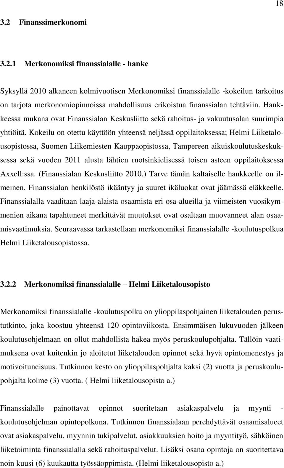 1 Merkonomiksi finanssialalle - hanke Syksyllä 2010 alkaneen kolmivuotisen Merkonomiksi finanssialalle -kokeilun tarkoitus on tarjota merkonomiopinnoissa mahdollisuus erikoistua finanssialan