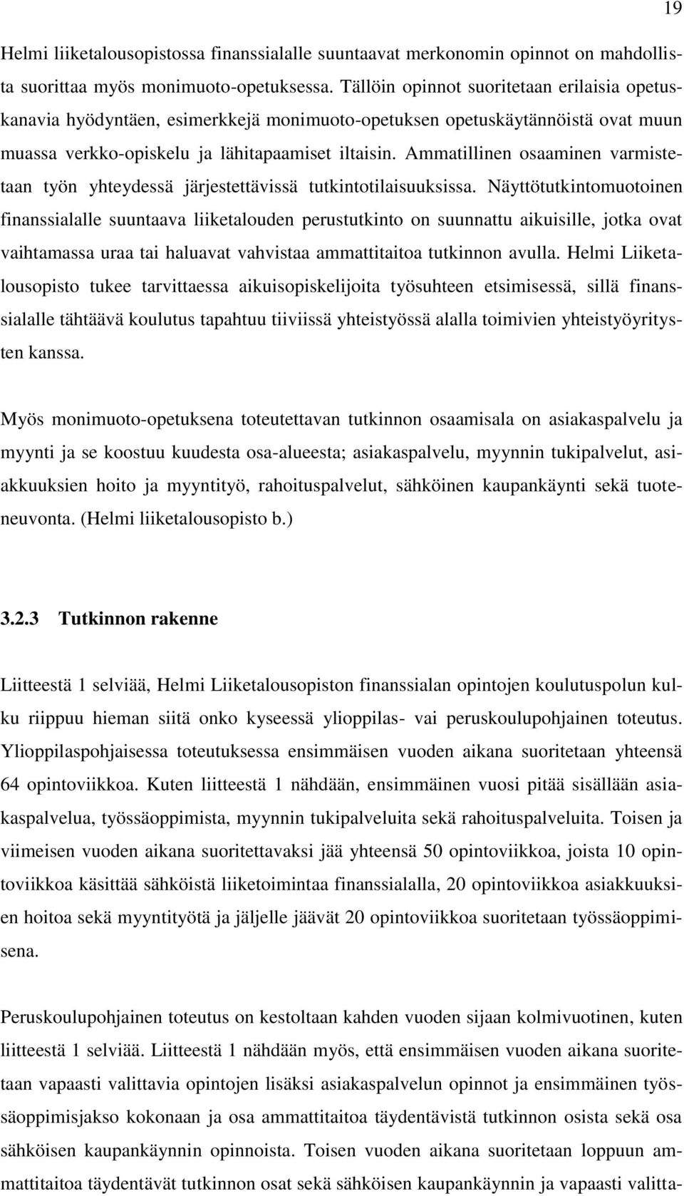 Ammatillinen osaaminen varmistetaan työn yhteydessä järjestettävissä tutkintotilaisuuksissa.