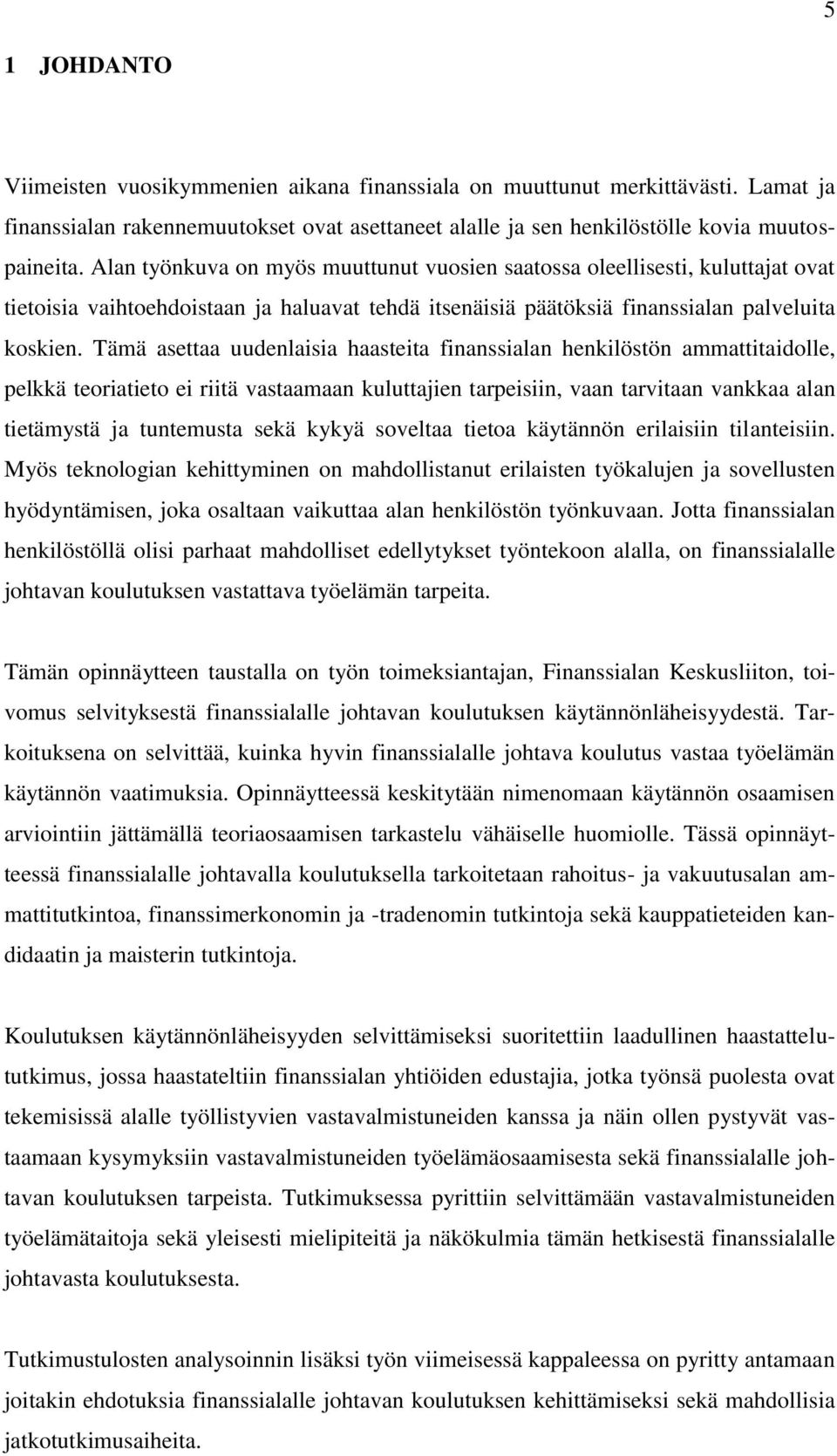 Tämä asettaa uudenlaisia haasteita finanssialan henkilöstön ammattitaidolle, pelkkä teoriatieto ei riitä vastaamaan kuluttajien tarpeisiin, vaan tarvitaan vankkaa alan tietämystä ja tuntemusta sekä