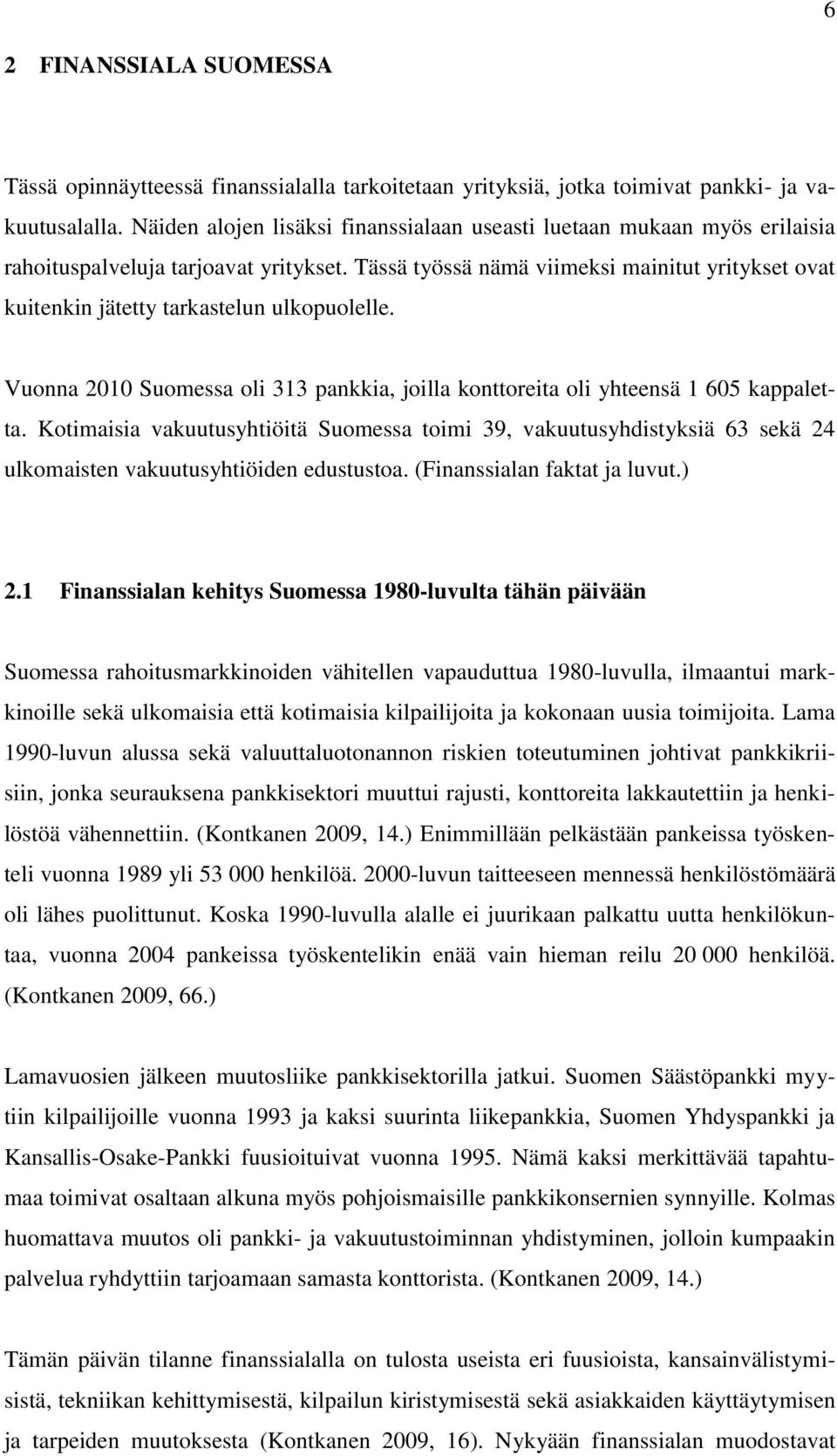 Tässä työssä nämä viimeksi mainitut yritykset ovat kuitenkin jätetty tarkastelun ulkopuolelle. Vuonna 2010 Suomessa oli 313 pankkia, joilla konttoreita oli yhteensä 1 605 kappaletta.