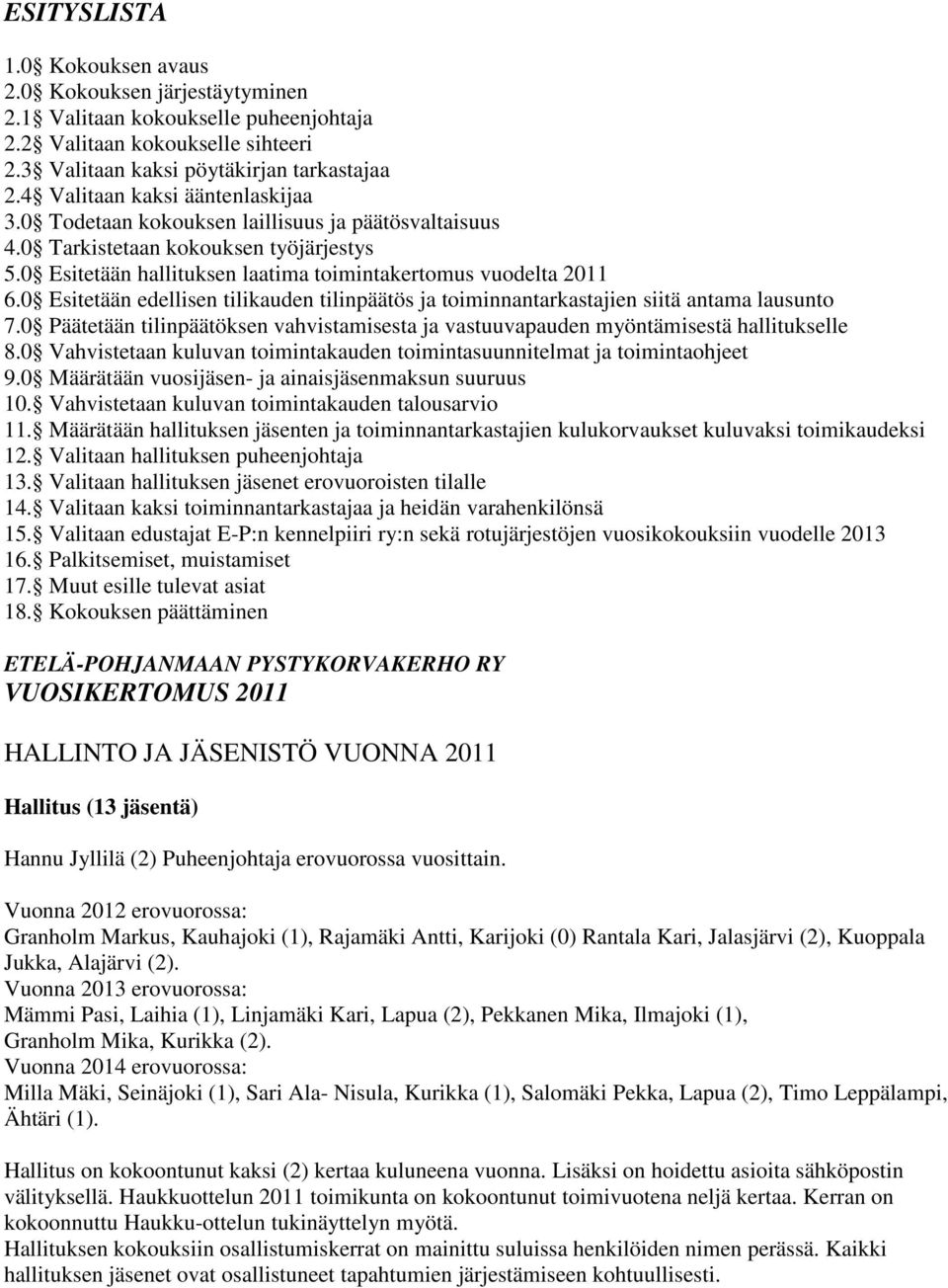 0 Esitetään edellisen tilikauden tilinpäätös ja toiminnantarkastajien siitä antama lausunto 7.0 Päätetään tilinpäätöksen vahvistamisesta ja vastuuvapauden myöntämisestä hallitukselle 8.