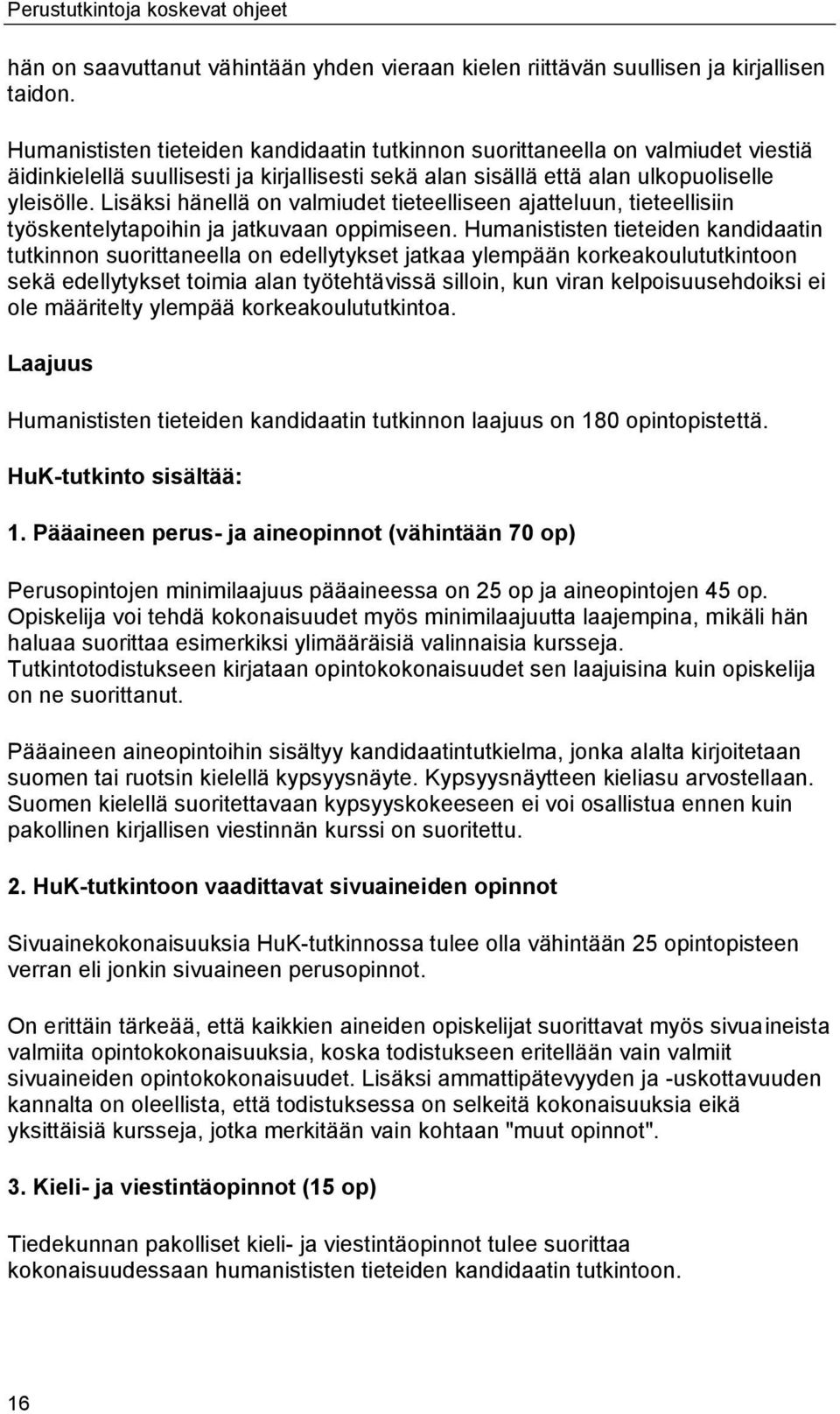 Lisäksi hänellä on valmiudet tieteelliseen ajatteluun, tieteellisiin työskentelytapoihin ja jatkuvaan oppimiseen.
