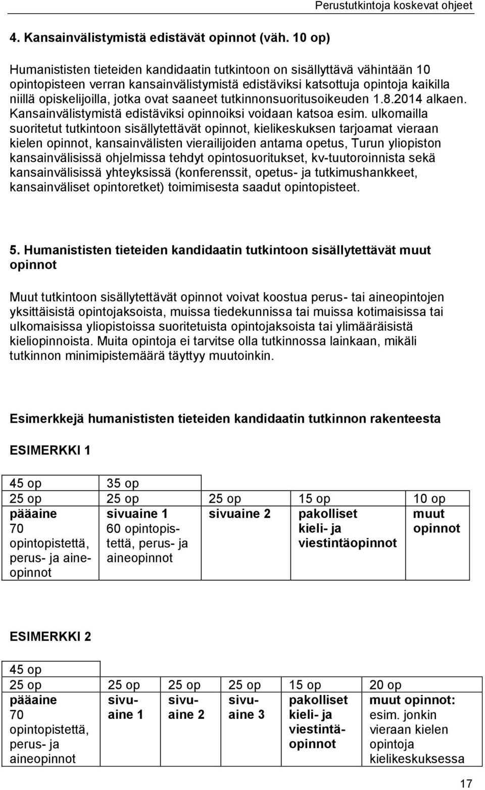 niillä opiskelijoilla, jotka ovat saaneet tutkinnonsuoritusoikeuden 1.8.2014 alkaen. Kansainvälistymistä edistäviksi opinnoiksi voidaan katsoa esim.