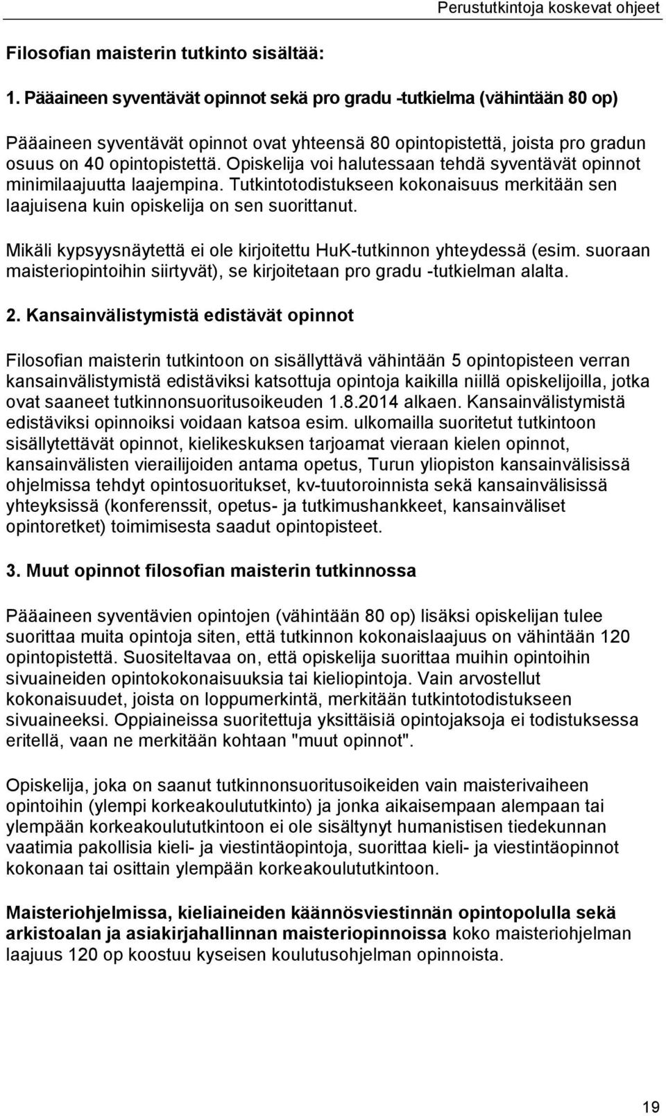 Opiskelija voi halutessaan tehdä syventävät opinnot minimilaajuutta laajempina. Tutkintotodistukseen kokonaisuus merkitään sen laajuisena kuin opiskelija on sen suorittanut.